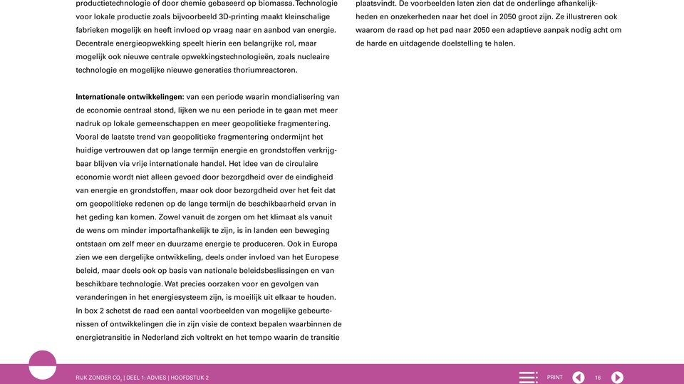 Decentrale energieopwekking speelt hierin een belangrijke rol, maar mogelijk ook nieuwe centrale opwekkingstechnologieën, zoals nucleaire technologie en mogelijke nieuwe generaties thoriumreactoren.