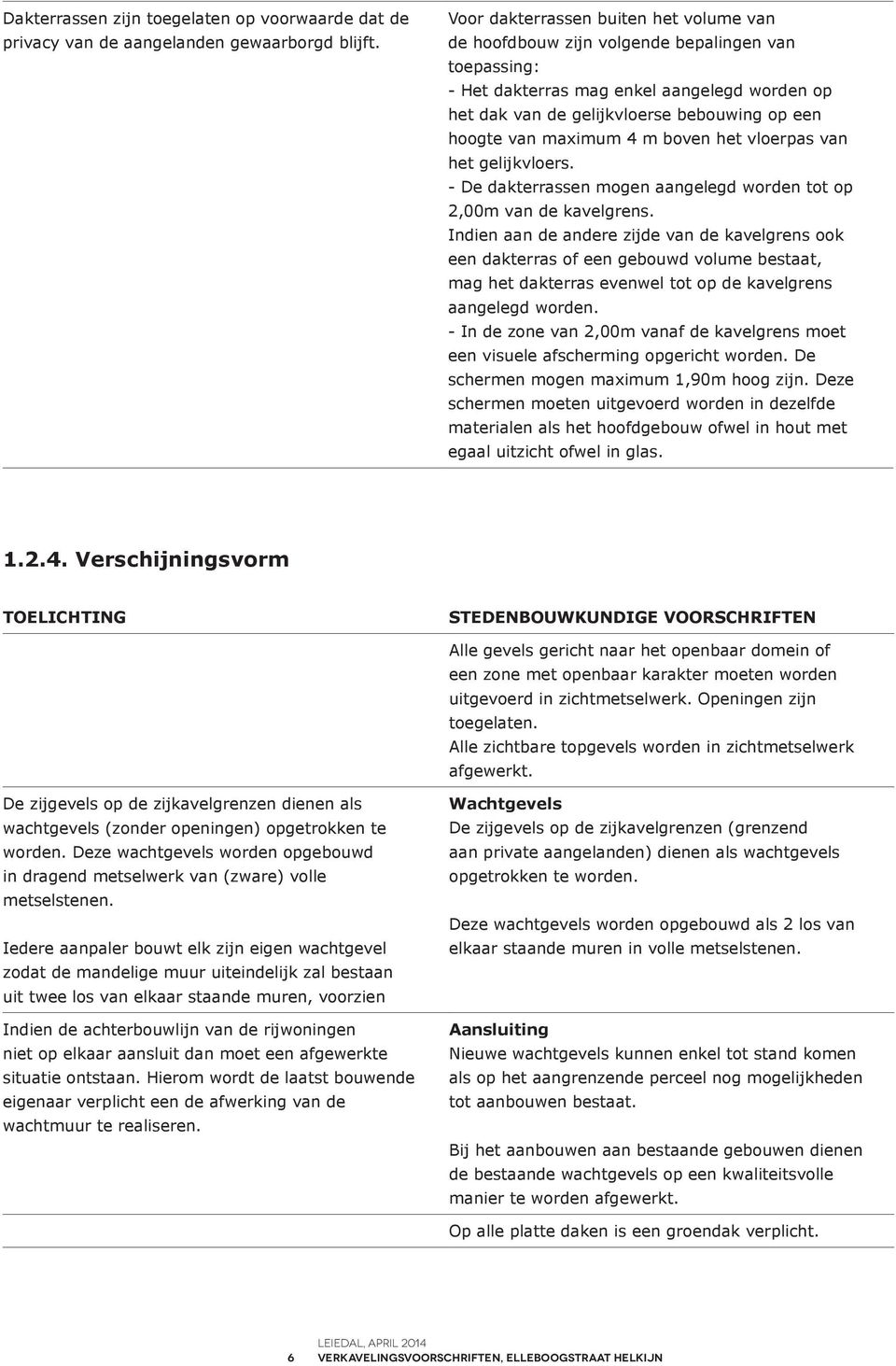 maximum 4 m boven het vloerpas van het gelijkvloers. - De dakterrassen mogen aangelegd worden tot op 2,00m van de kavelgrens.