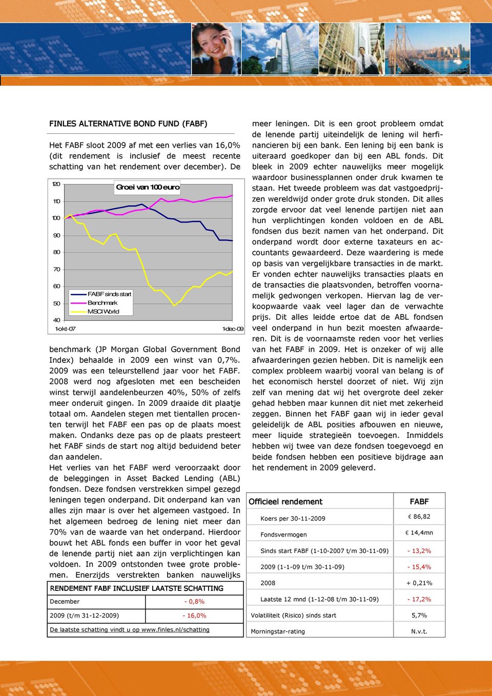 2009 was een teleurstellend jaar voor het FABF. 2008 werd nog afgesloten met een bescheiden winst terwijl aandelenbeurzen 40%, 50% of zelfs meer onderuit gingen. In 2009 draaide dit plaatje totaal om.