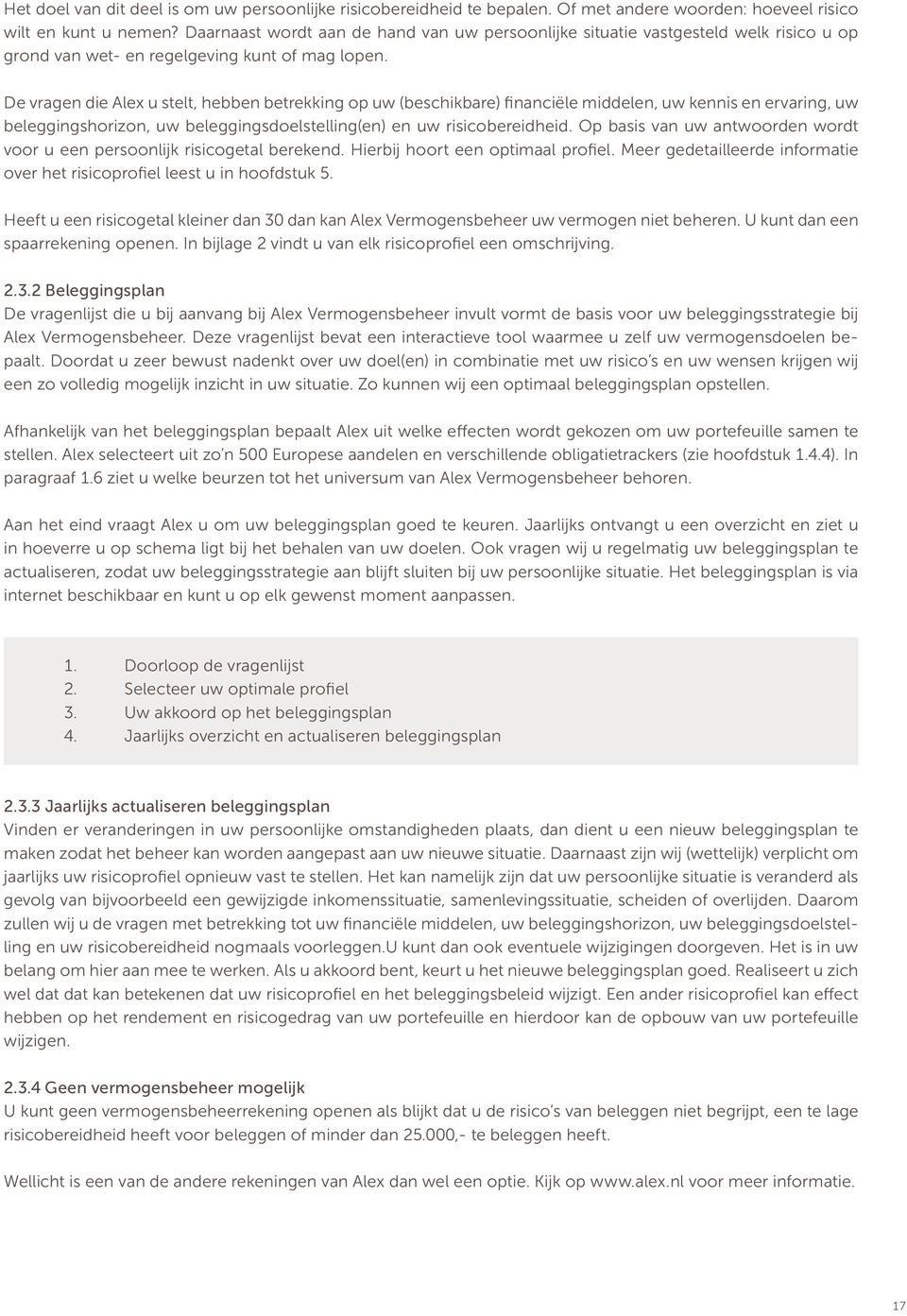 De vragen die Alex u stelt, hebben betrekking op uw (beschikbare) financiële middelen, uw kennis en ervaring, uw beleggingshorizon, uw beleggingsdoelstelling(en) en uw risicobereidheid.