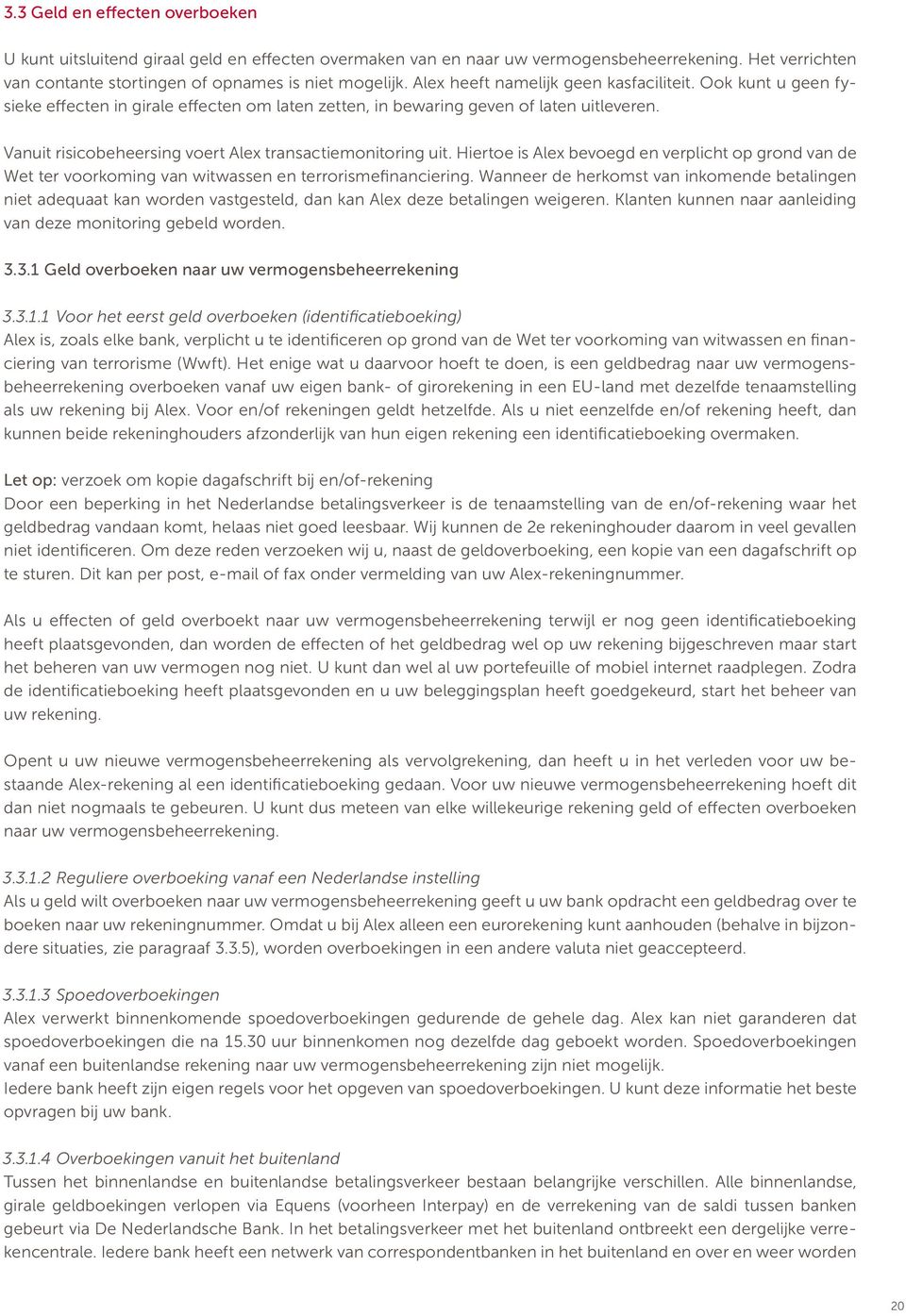 Vanuit risicobeheersing voert Alex transactiemonitoring uit. Hiertoe is Alex bevoegd en verplicht op grond van de Wet ter voorkoming van witwassen en terrorismefinanciering.