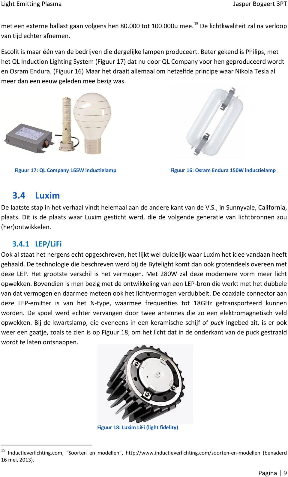 (Figuur 16) Maar het draait allemaal om hetzelfde principe waar Nikola Tesla al meer dan een eeuw geleden mee bezig was.