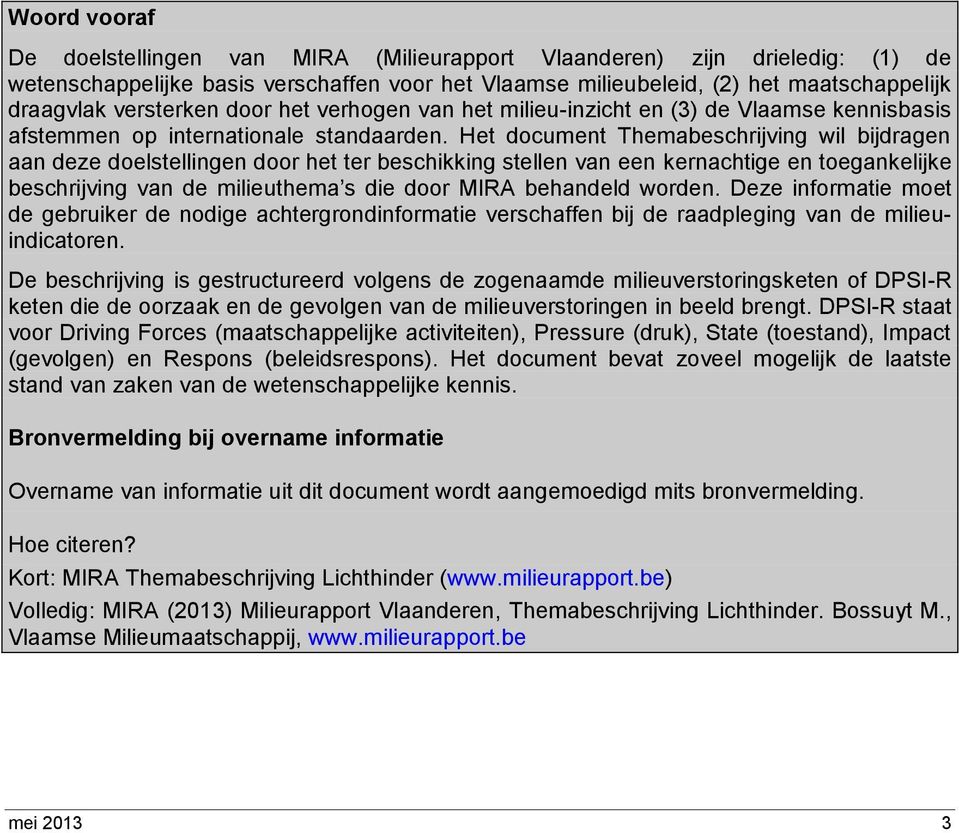 Het document Themabeschrijving wil bijdragen aan deze doelstellingen door het ter beschikking stellen van een kernachtige en toegankelijke beschrijving van de milieuthema s die door MIRA behandeld