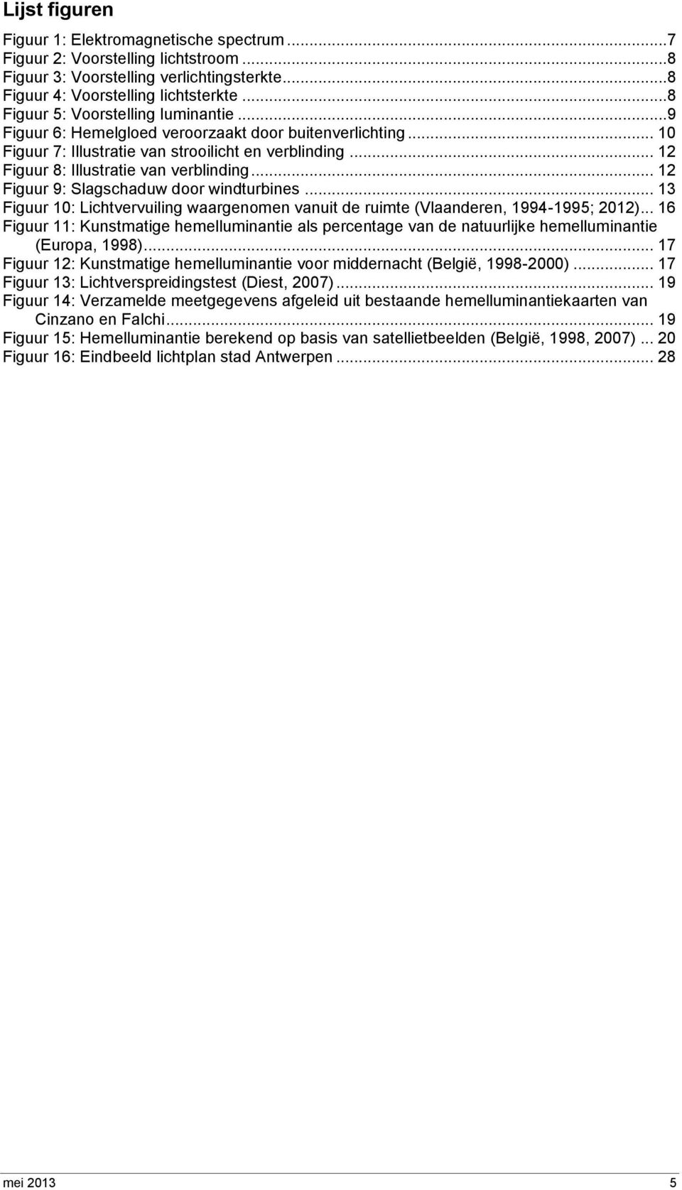 .. 12 Figuur 9: Slagschaduw door windturbines... 13 Figuur 10: Lichtvervuiling waargenomen vanuit de ruimte (Vlaanderen, 1994-1995; 2012).