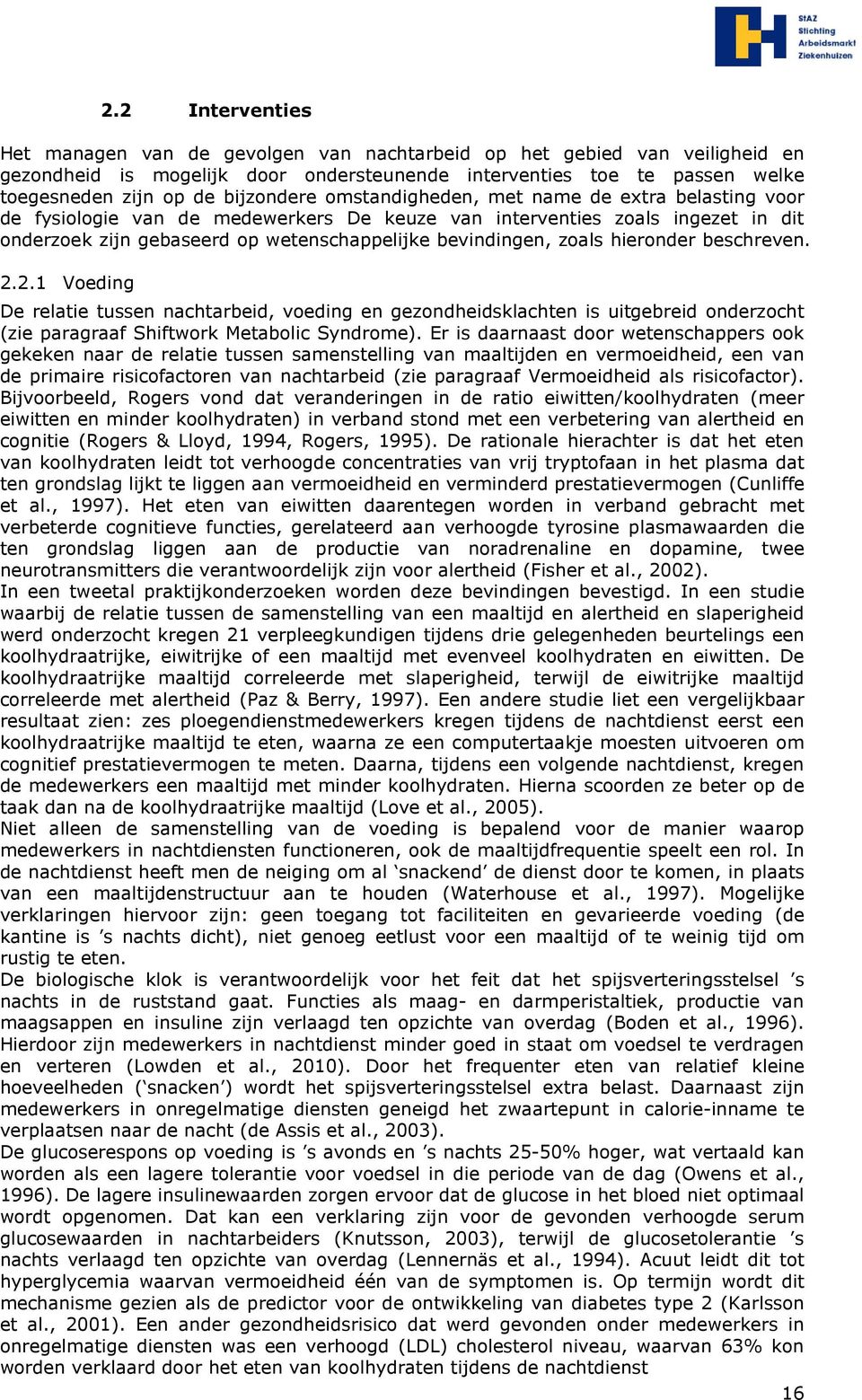 zoals hieronder beschreven. 2.2.1 Voeding De relatie tussen nachtarbeid, voeding en gezondheidsklachten is uitgebreid onderzocht (zie paragraaf Shiftwork Metabolic Syndrome).