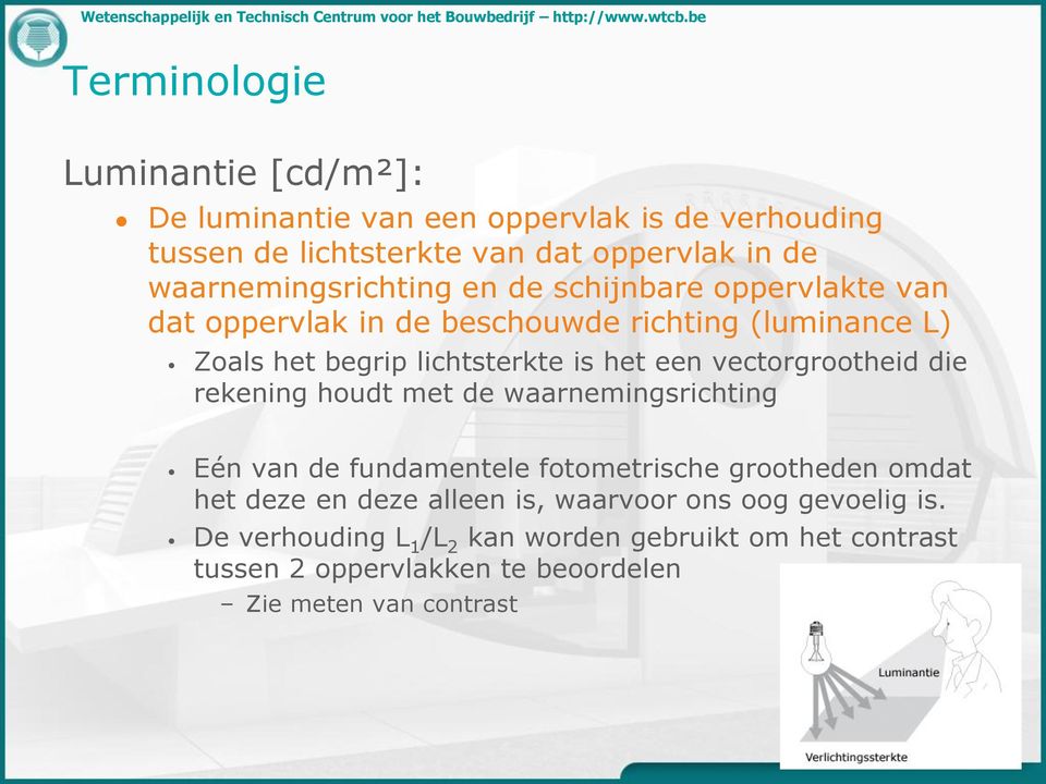 het een vectorgrootheid die rekening houdt met de waarnemingsrichting Eén van de fundamentele fotometrische grootheden omdat het deze en deze