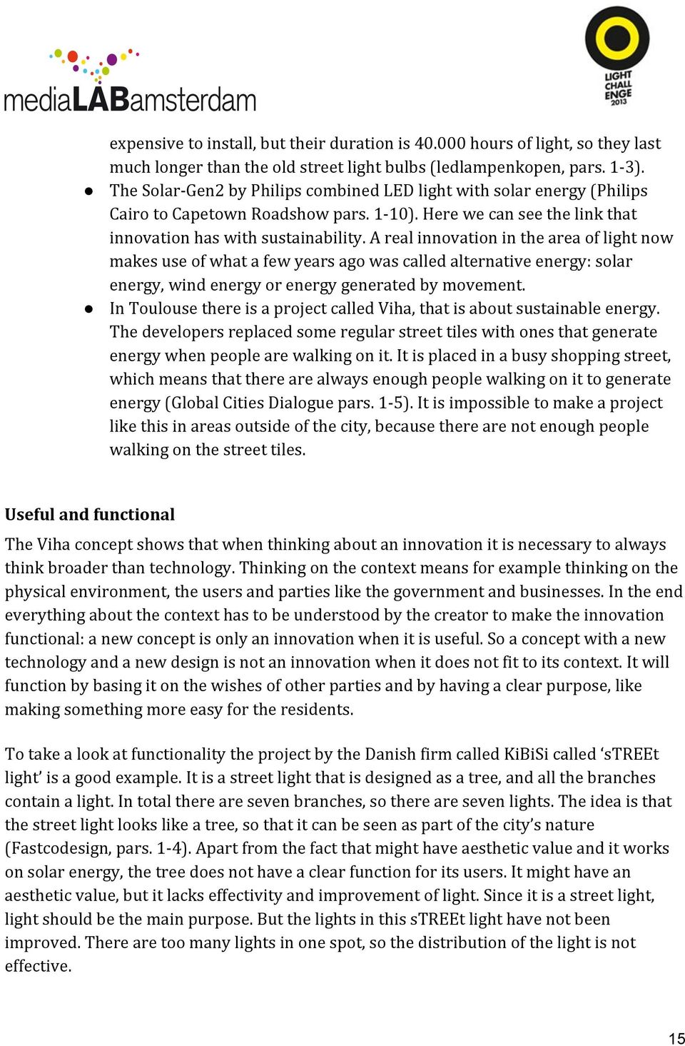 A real innovation in the area of light now makes use of what a few years ago was called alternative energy: solar energy, wind energy or energy generated by movement.