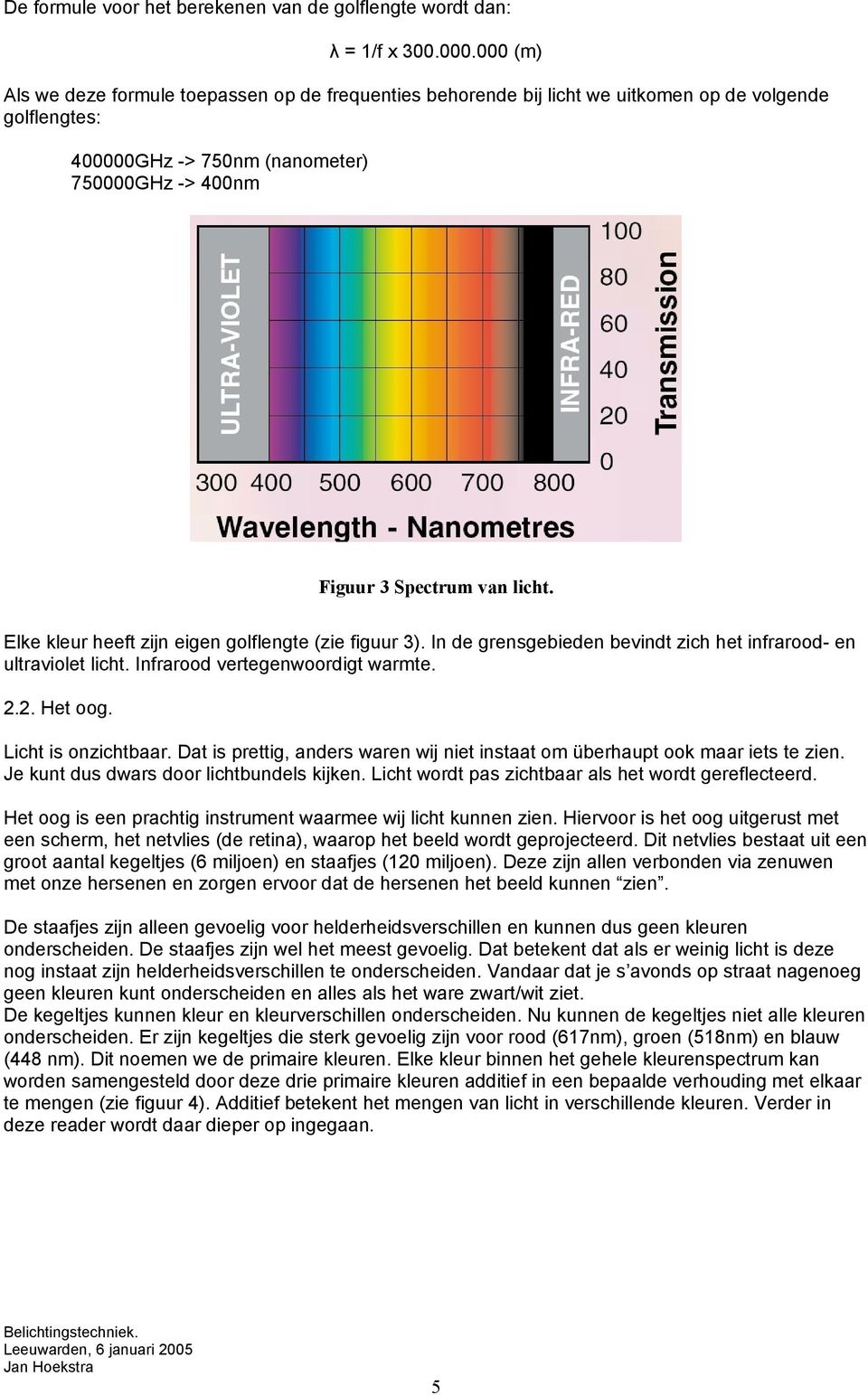 Elke kleur heeft zijn eigen golflengte (zie figuur 3). In de grensgebieden bevindt zich het infrarood- en ultraviolet licht. Infrarood vertegenwoordigt warmte. 2.2. Het oog. Licht is onzichtbaar.