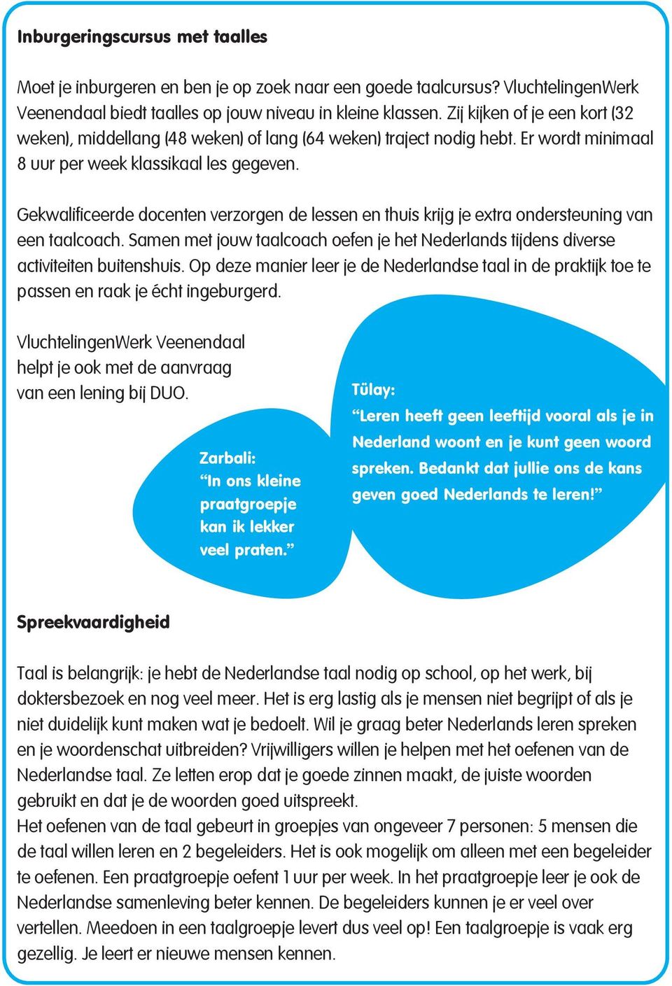 Gekwalificeerde docenten verzorgen de lessen en thuis krijg je extra ondersteuning van een taalcoach. Samen met jouw taalcoach oefen je het Nederlands tijdens diverse activiteiten buitenshuis.