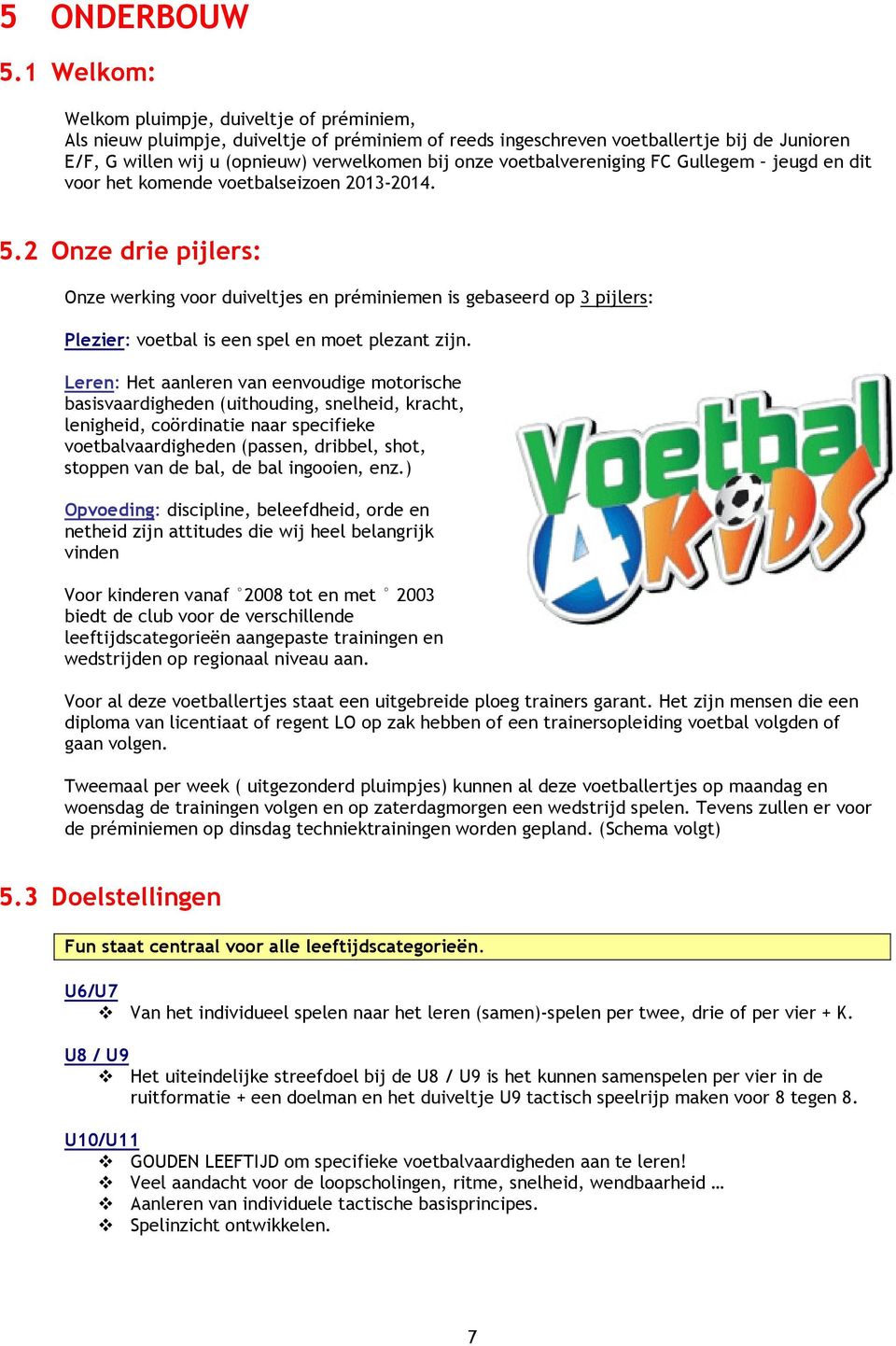 voetbalvereniging FC Gullegem jeugd en dit voor het komende voetbalseizoen 2013-2014. 5.