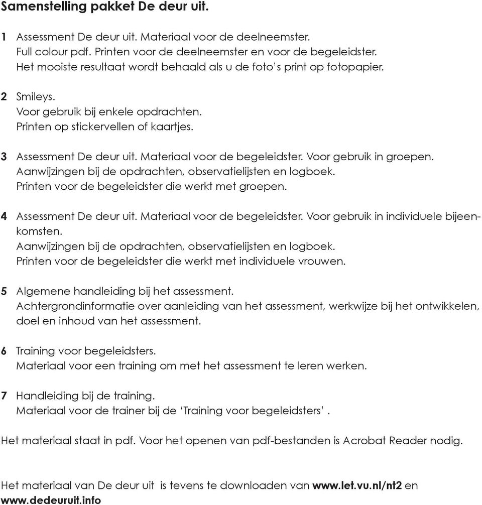 Materiaal voor de begeleidster. Voor gebruik in groepen. Aanwijzingen bij de opdrachten, observatielijsten en logboek. Printen voor de begeleidster die werkt met groepen. 4 Assessment De deur uit.