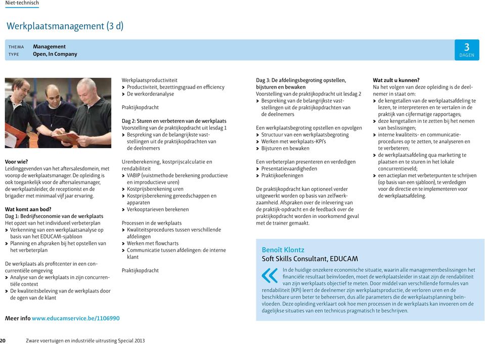 Dag 1: Bedrijfseconomie van de werkplaats Het opzet van het individueel verbeterplan > > Verkenning van een werkplaatsanalyse op basis van het EDUCAM-sjabloon > > Planning en afspraken bij het