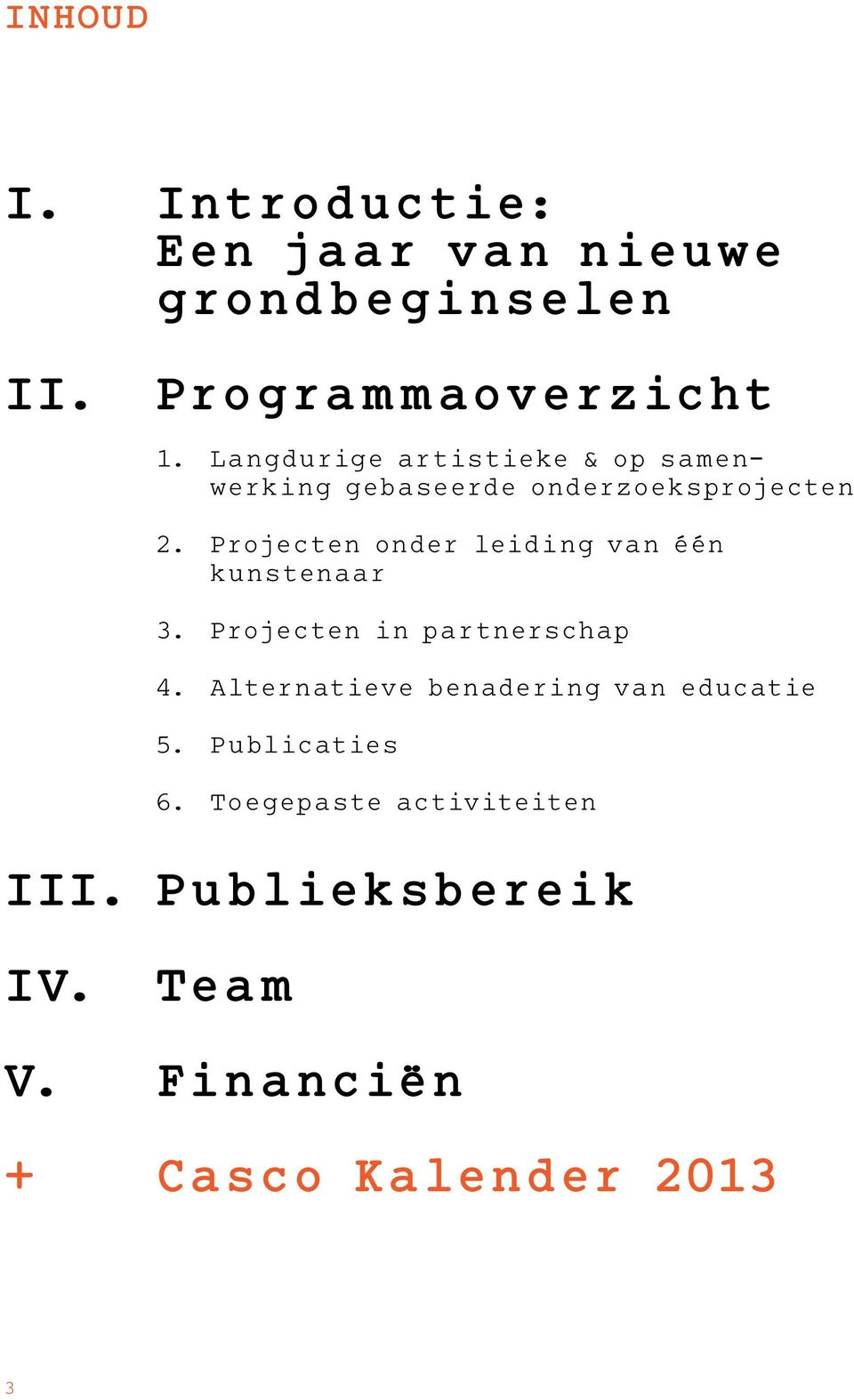 Projecten onder leiding van één kunstenaar 3. Projecten in partnerschap 4.