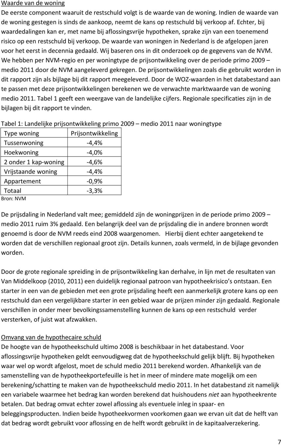 Echter, bij waardedalingen kan er, met name bij aflossingsvrije hypotheken, sprake zijn van een toenemend risico op een restschuld bij verkoop.