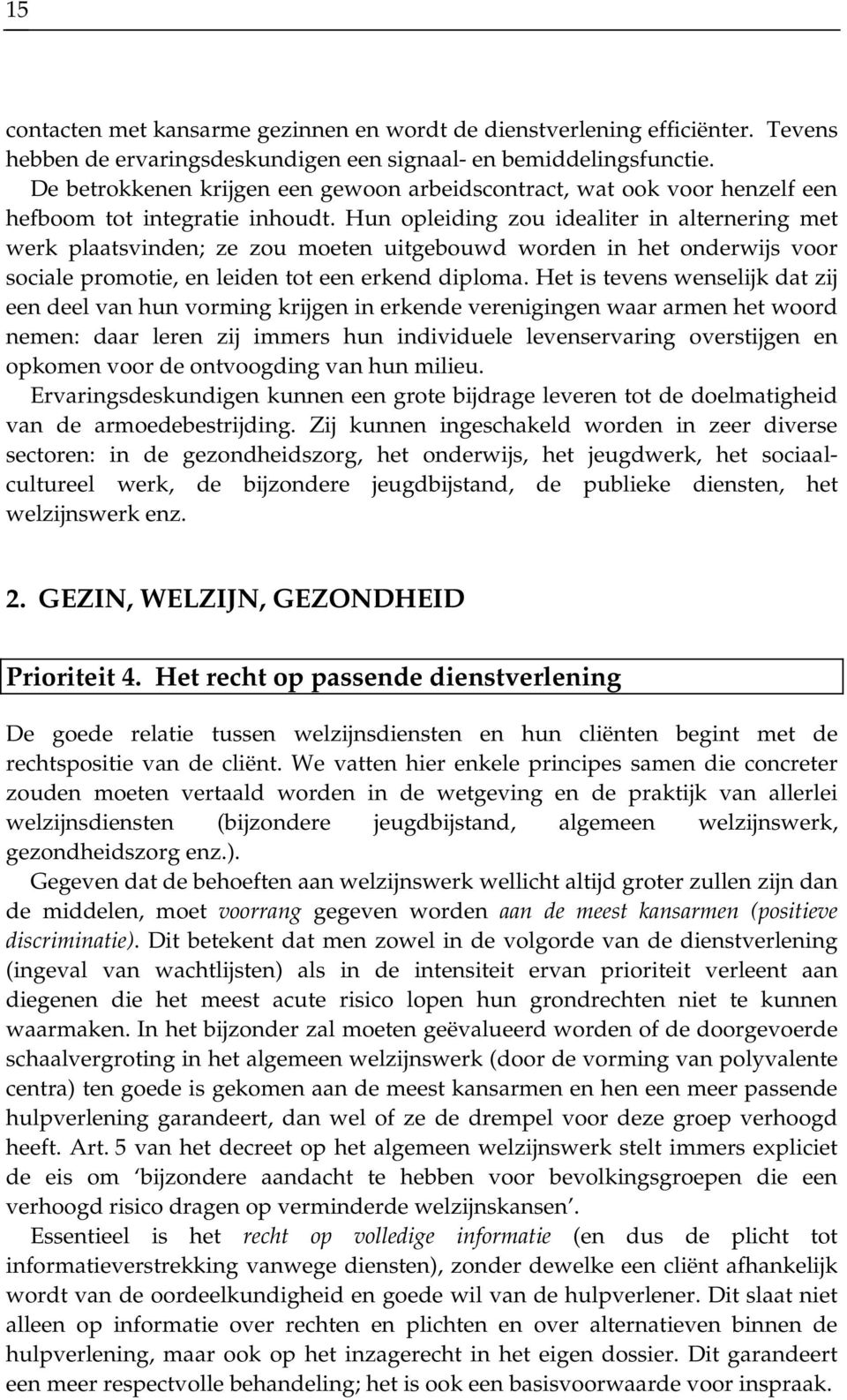 Hun opleiding zou idealiter in alternering met werk plaatsvinden; ze zou moeten uitgebouwd worden in het onderwijs voor sociale promotie, en leiden tot een erkend diploma.