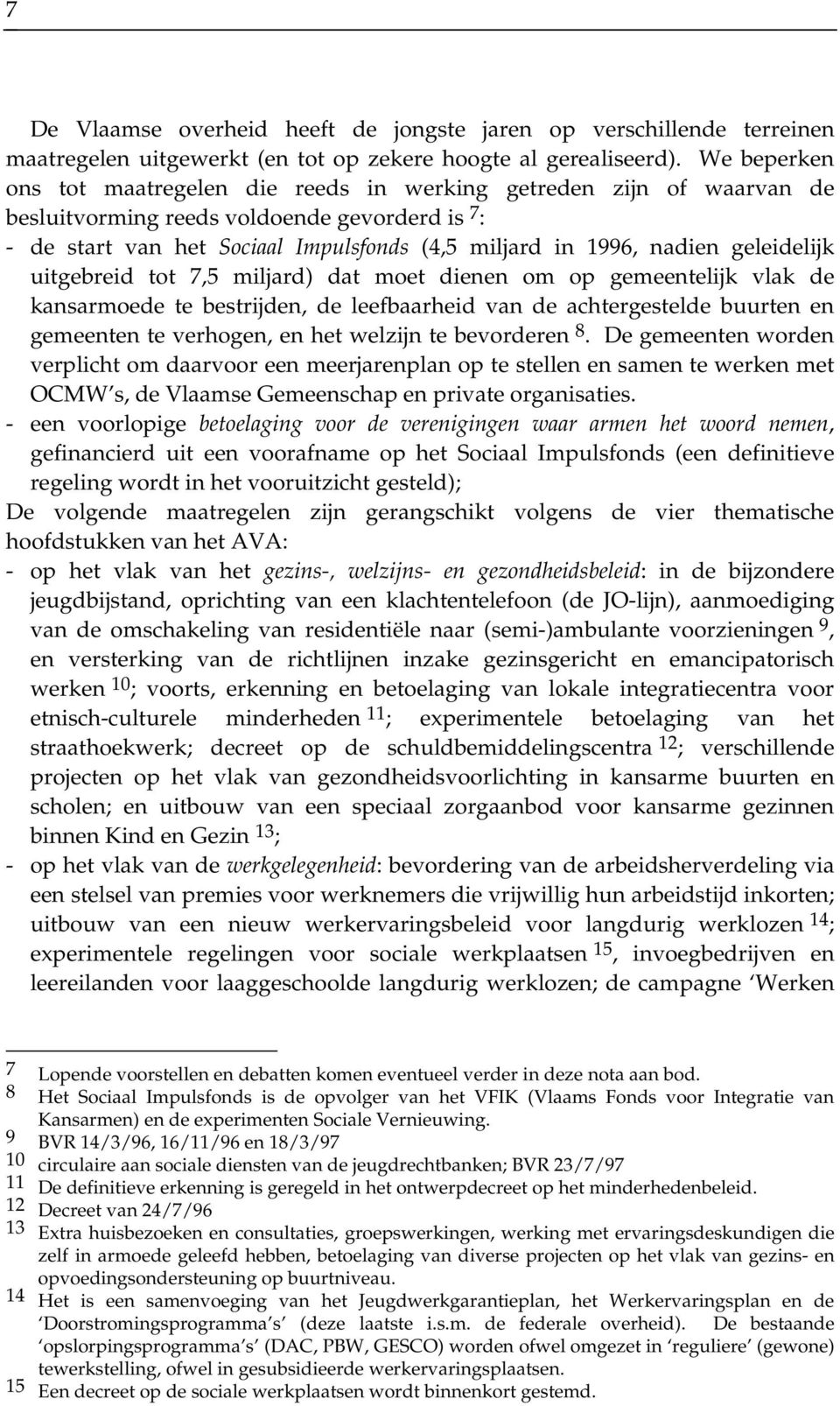 geleidelijk uitgebreid tot 7,5 miljard) dat moet dienen om op gemeentelijk vlak de kansarmoede te bestrijden, de leefbaarheid van de achtergestelde buurten en gemeenten te verhogen, en het welzijn te