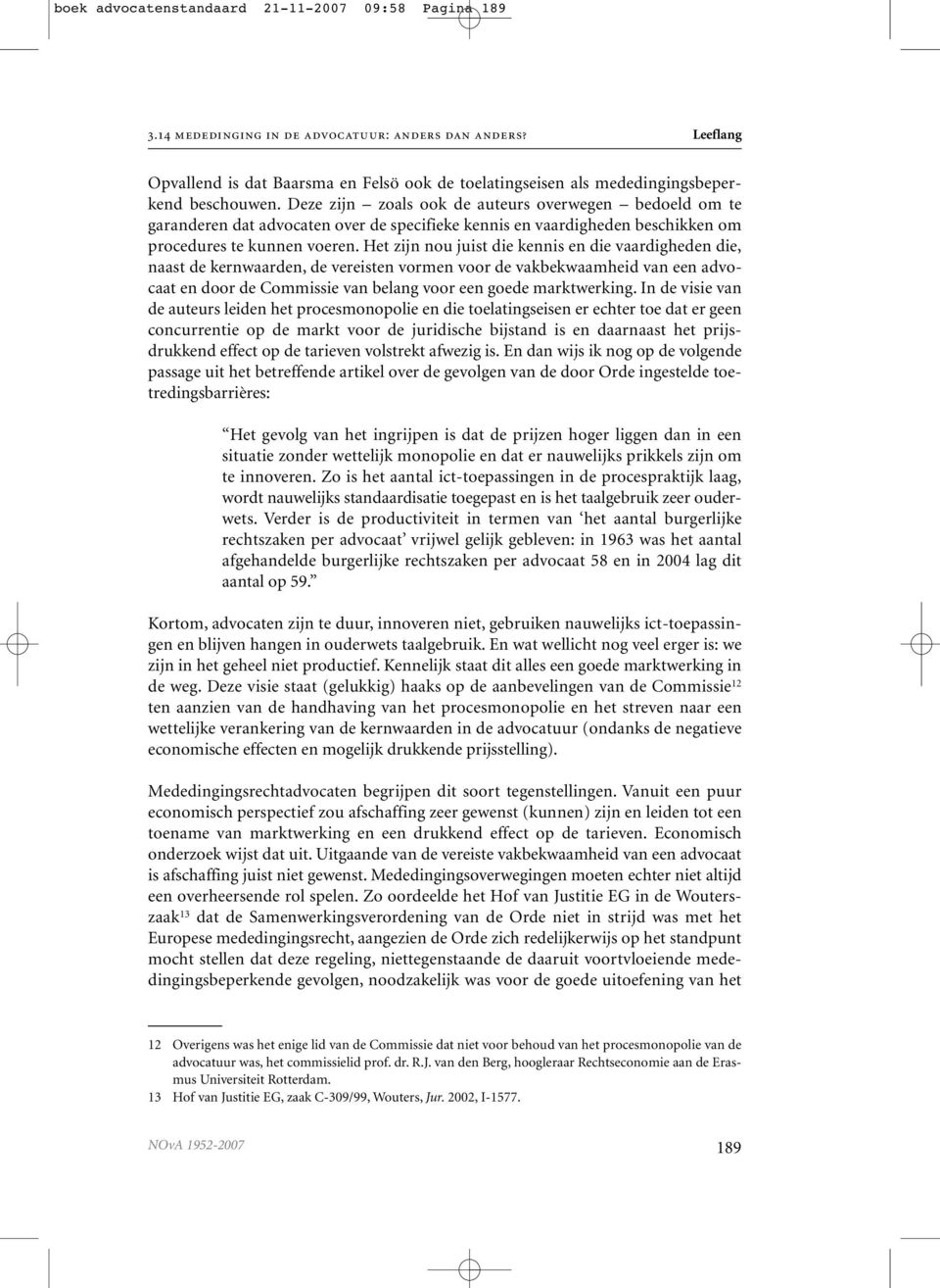 Deze zijn zoals ook de auteurs overwegen bedoeld om te garanderen dat advocaten over de specifieke kennis en vaardigheden beschikken om procedures te kunnen voeren.