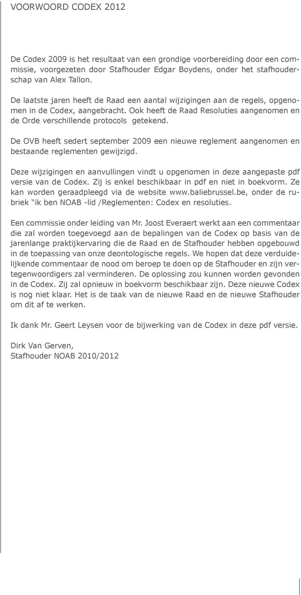 De OVB heeft sedert september 2009 een nieuwe reglement aangenomen en bestaande reglementen gewijzigd. Deze wijzigingen en aanvullingen vindt u opgenomen in deze aangepaste pdf versie van de Codex.