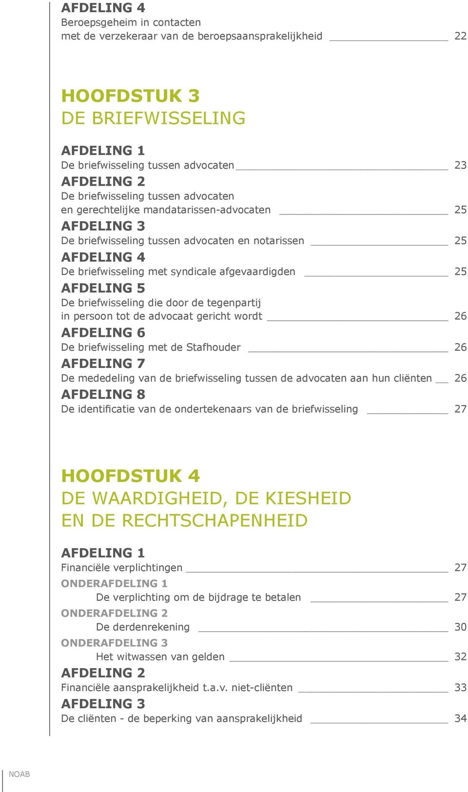 briefwisseling die door de tegenpartij in persoon tot de advocaat gericht wordt 26 Afdeling 6 De briefwisseling met de Stafhouder 26 Afdeling 7 De mededeling van de briefwisseling tussen de advocaten