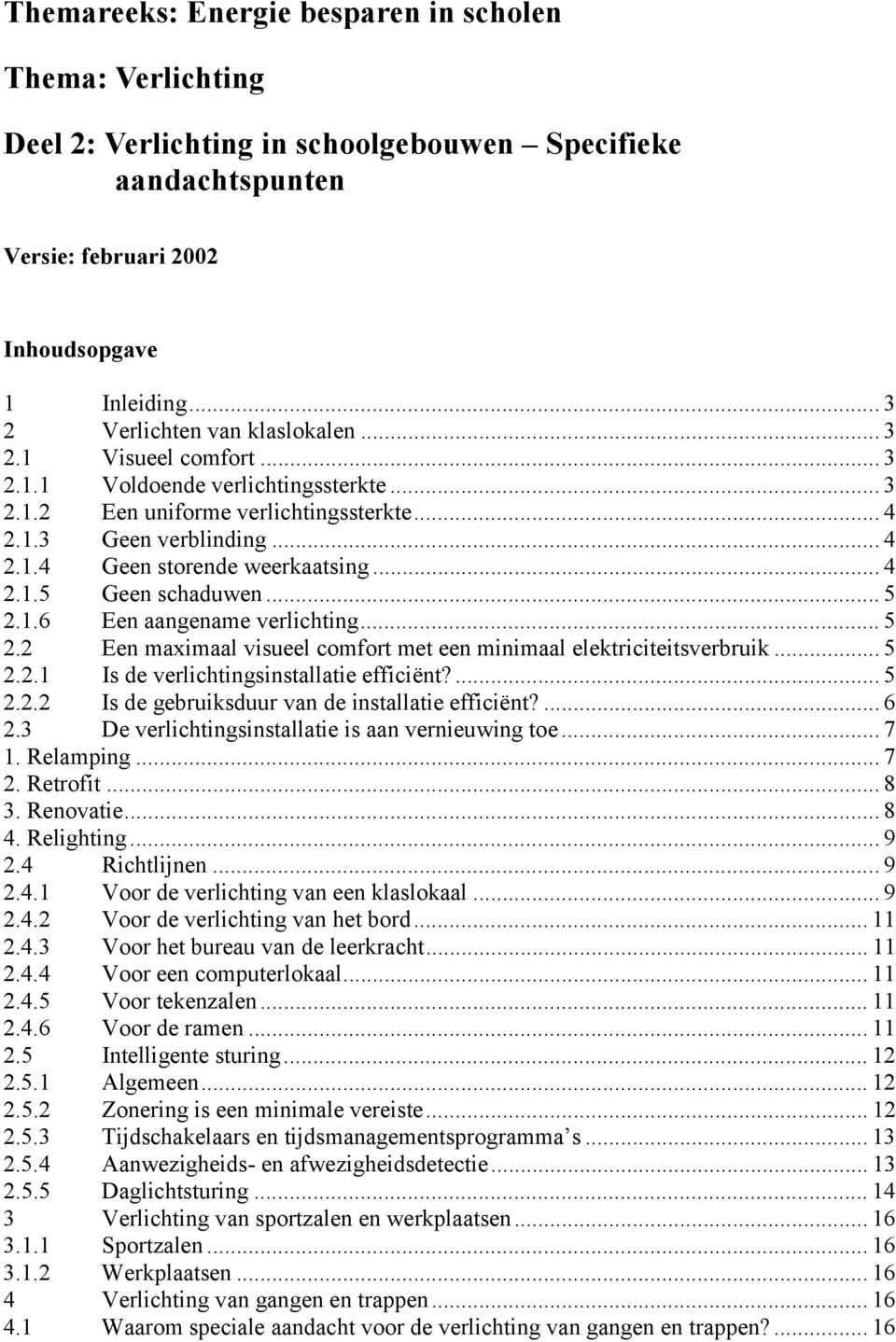 .. 4 2.1.5 Geen schaduwen... 5 2.1.6 Een aangename verlichting... 5 2.2 Een maximaal visueel comfort met een minimaal elektriciteitsverbruik... 5 2.2.1 Is de verlichtingsinstallatie efficiënt?... 5 2.2.2 Is de gebruiksduur van de installatie efficiënt?