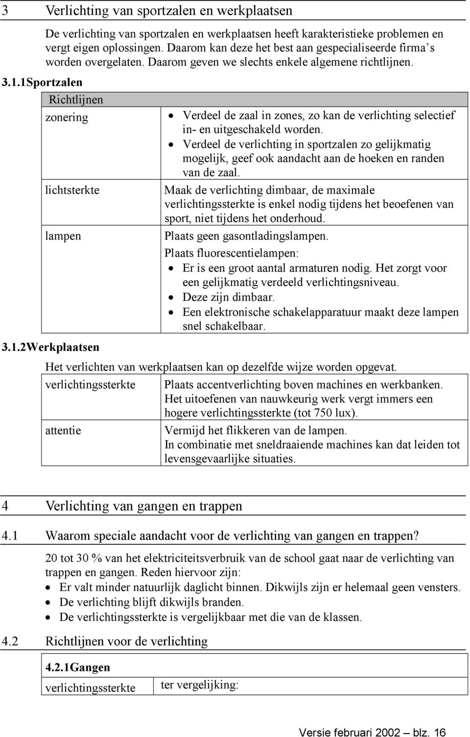 1Sportzalen Richtlijnen zonering lichtsterkte lampen Verdeel de zaal in zones, zo kan de verlichting selectief in- en uitgeschakeld worden.