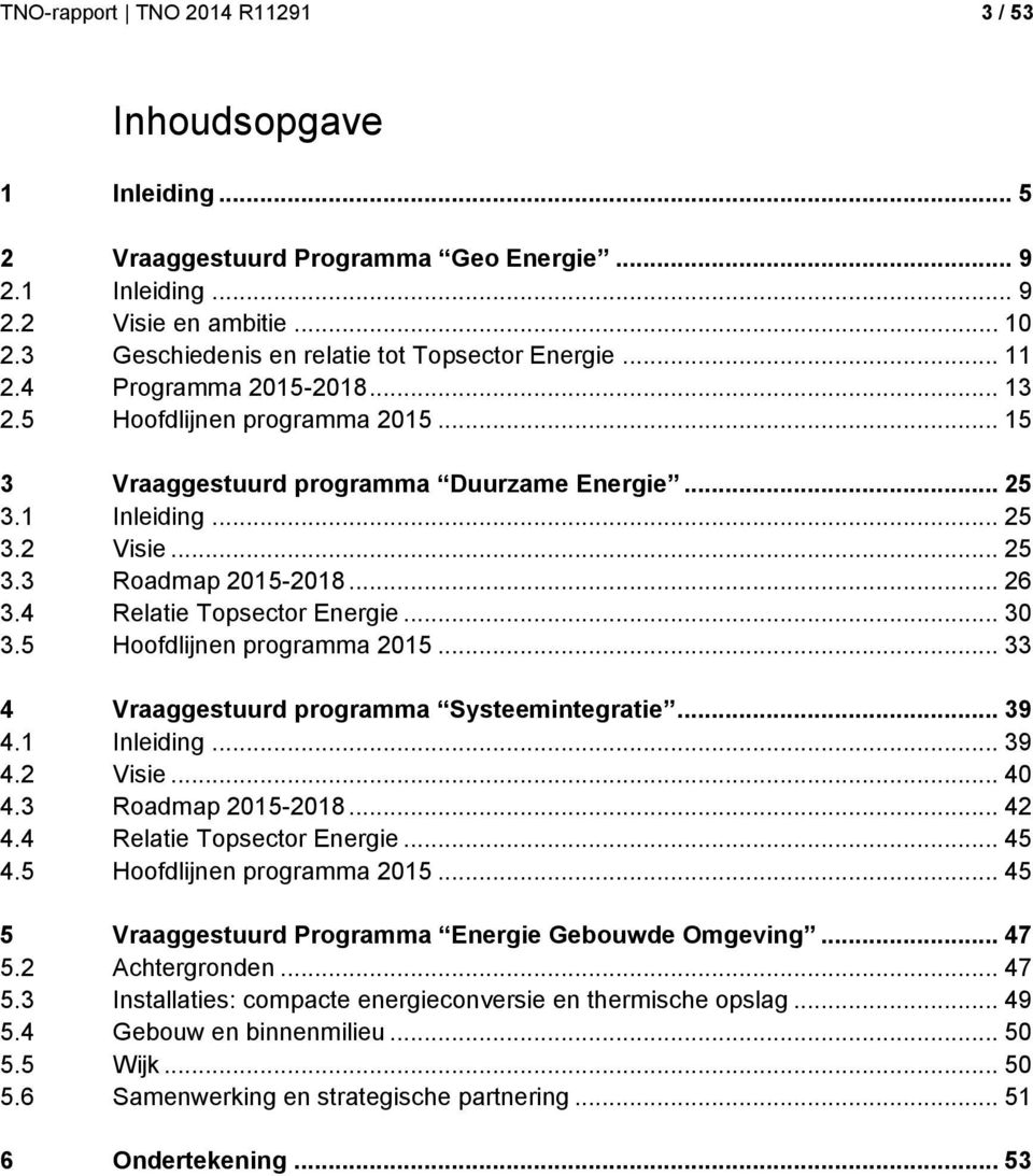 .. 25 3.3 Roadmap 2015-2018... 26 3.4 Relatie Topsector Energie... 30 3.5 Hoofdlijnen programma 2015... 33 4 Vraaggestuurd programma Systeemintegratie... 39 4.1 Inleiding... 39 4.2 Visie... 40 4.