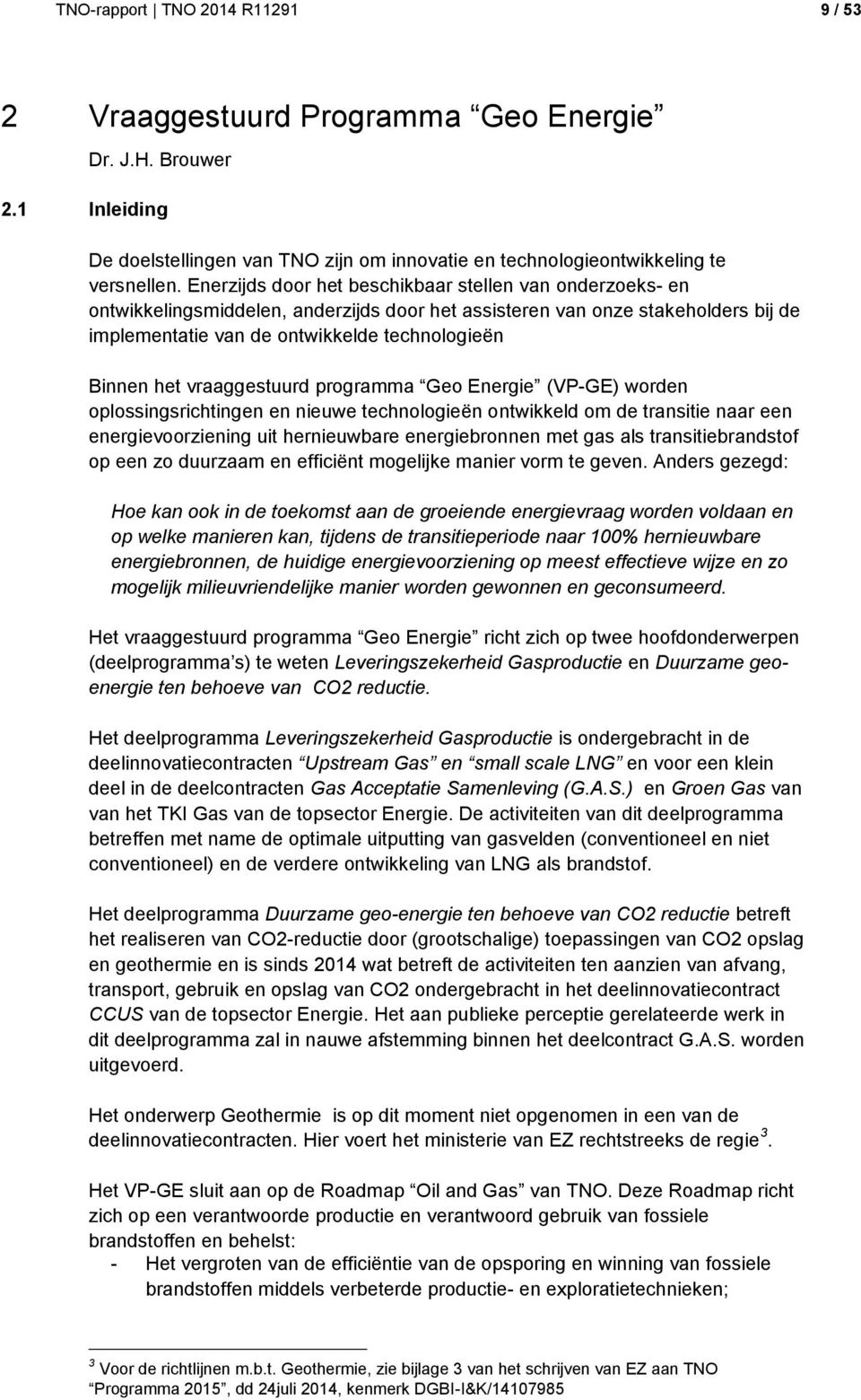 vraaggestuurd programma Geo Energie (VP-GE) worden oplossingsrichtingen en nieuwe technologieën ontwikkeld om de transitie naar een energievoorziening uit hernieuwbare energiebronnen met gas als