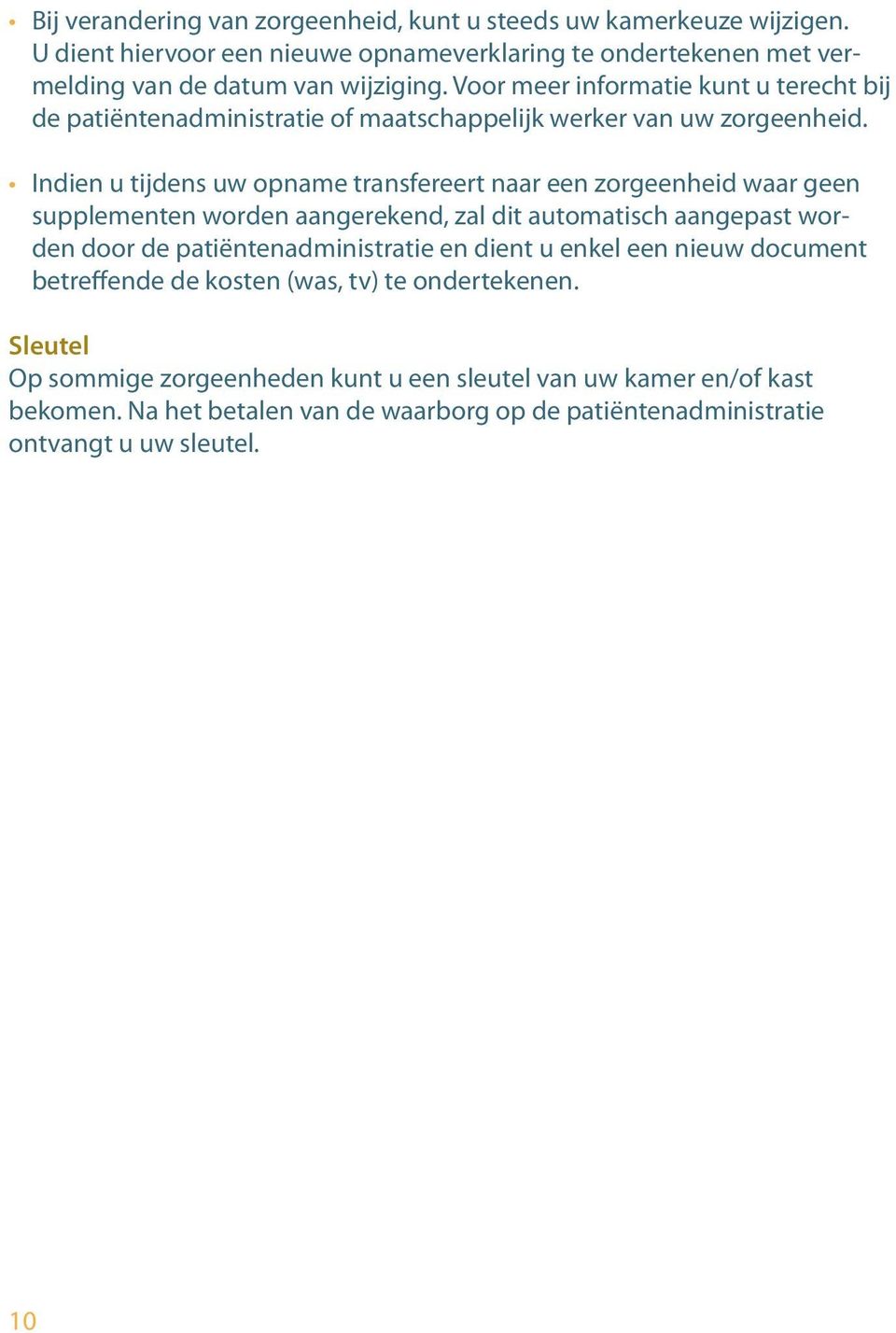 Indien u tijdens uw opname transfereert naar een zorgeenheid waar geen supplementen worden aangerekend, zal dit automatisch aangepast worden door de patiëntenadministratie en