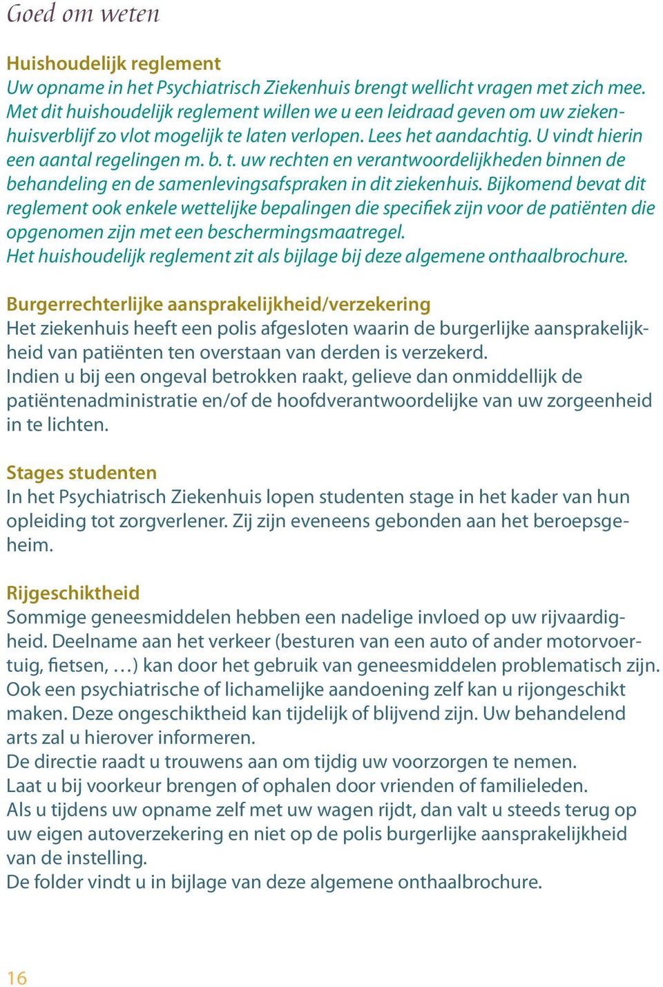 laten verlopen. Lees het aandachtig. U vindt hierin een aantal regelingen m. b. t. uw rechten en verantwoordelijkheden binnen de behandeling en de samenlevingsafspraken in dit ziekenhuis.