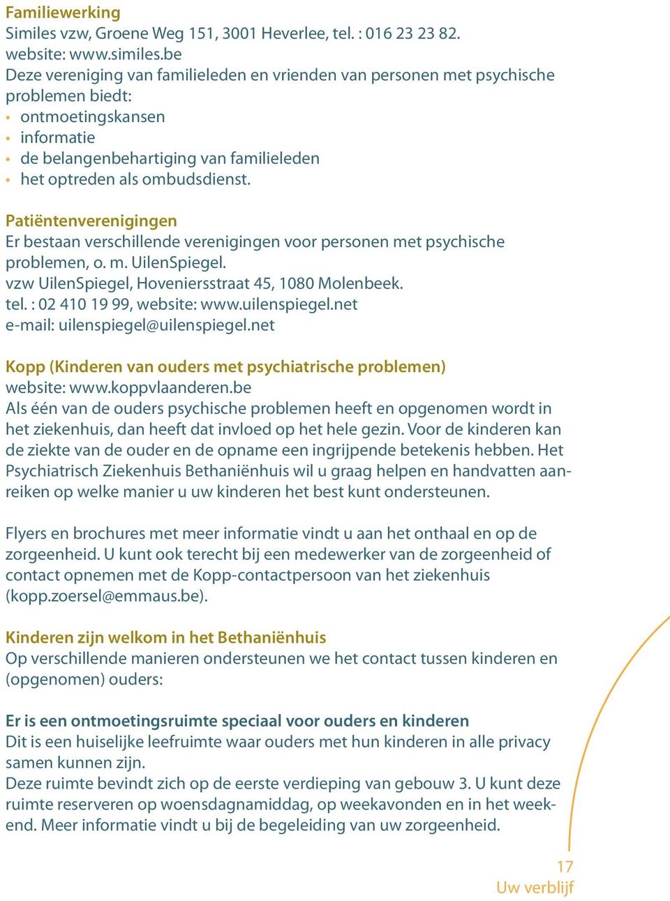 Patiëntenverenigingen Er bestaan verschillende verenigingen voor personen met psychische problemen, o. m. UilenSpiegel. vzw UilenSpiegel, Hoveniersstraat 45, 1080 Molenbeek. tel.