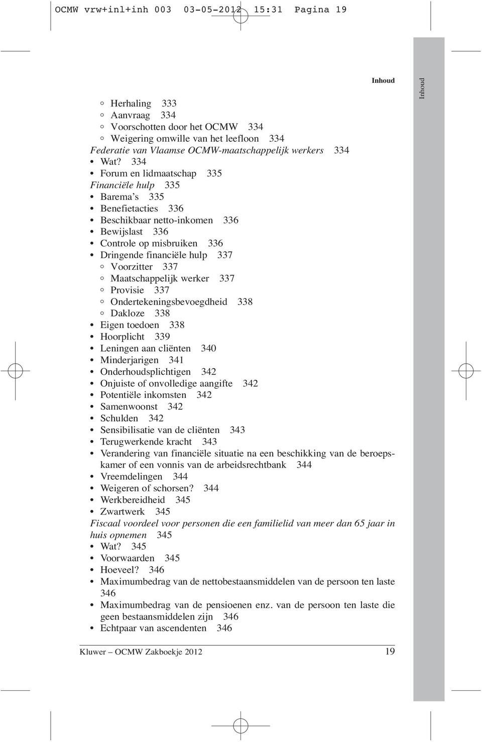 337 Maatschappelijk werker 337 Provisie 337 Ondertekeningsbevoegdheid 338 Dakloze 338 Eigen toedoen 338 Hoorplicht 339 Leningen aan cliënten 340 Minderjarigen 341 Onderhoudsplichtigen 342 Onjuiste of