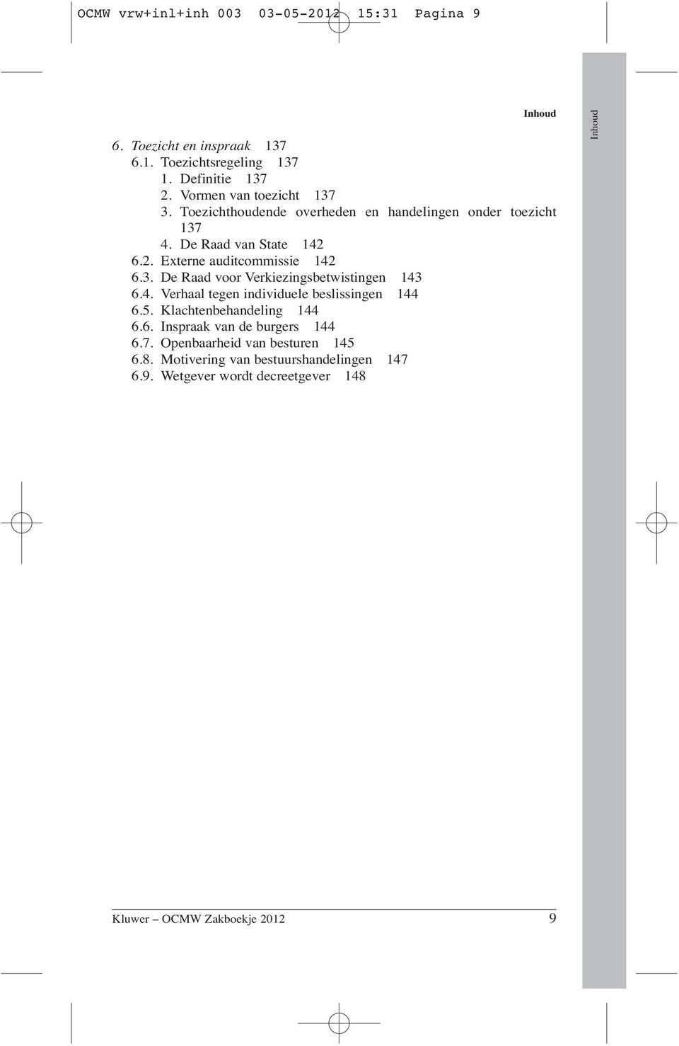 6.2. Externe auditcommissie 142 6.3. De Raad voor Verkiezingsbetwistingen 143 6.4. Verhaal tegen individuele beslissingen 144 6.5.