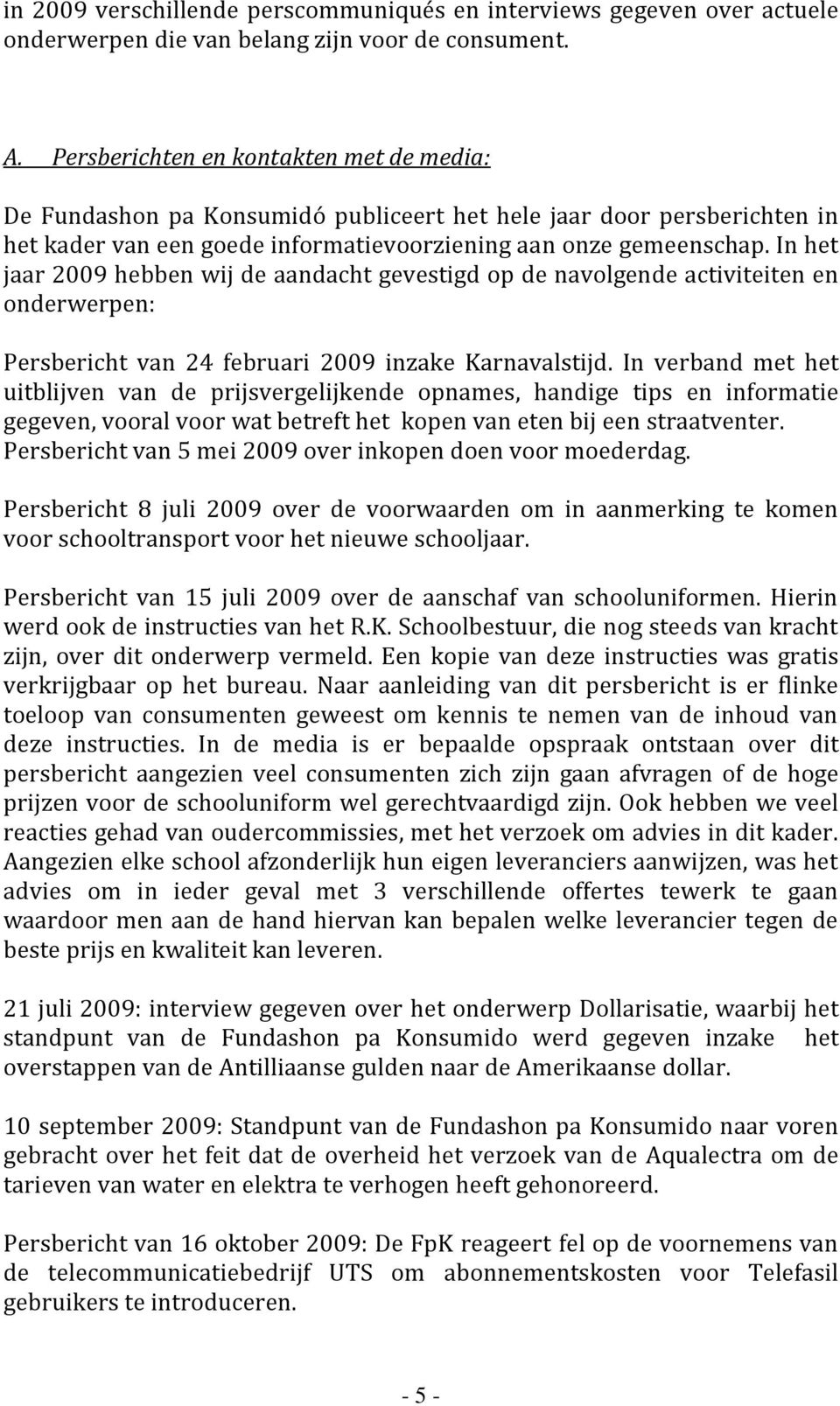 In het jaar 2009 hebben wij de aandacht gevestigd op de navolgende activiteiten en onderwerpen: Persbericht van 24 februari 2009 inzake Karnavalstijd.