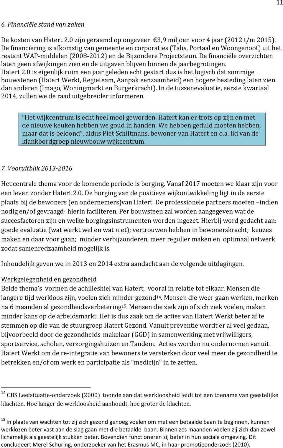 De financiële overzichten laten geen afwijkingen zien en de uitgaven blijven binnen de jaarbegrotingen. Hatert 2.