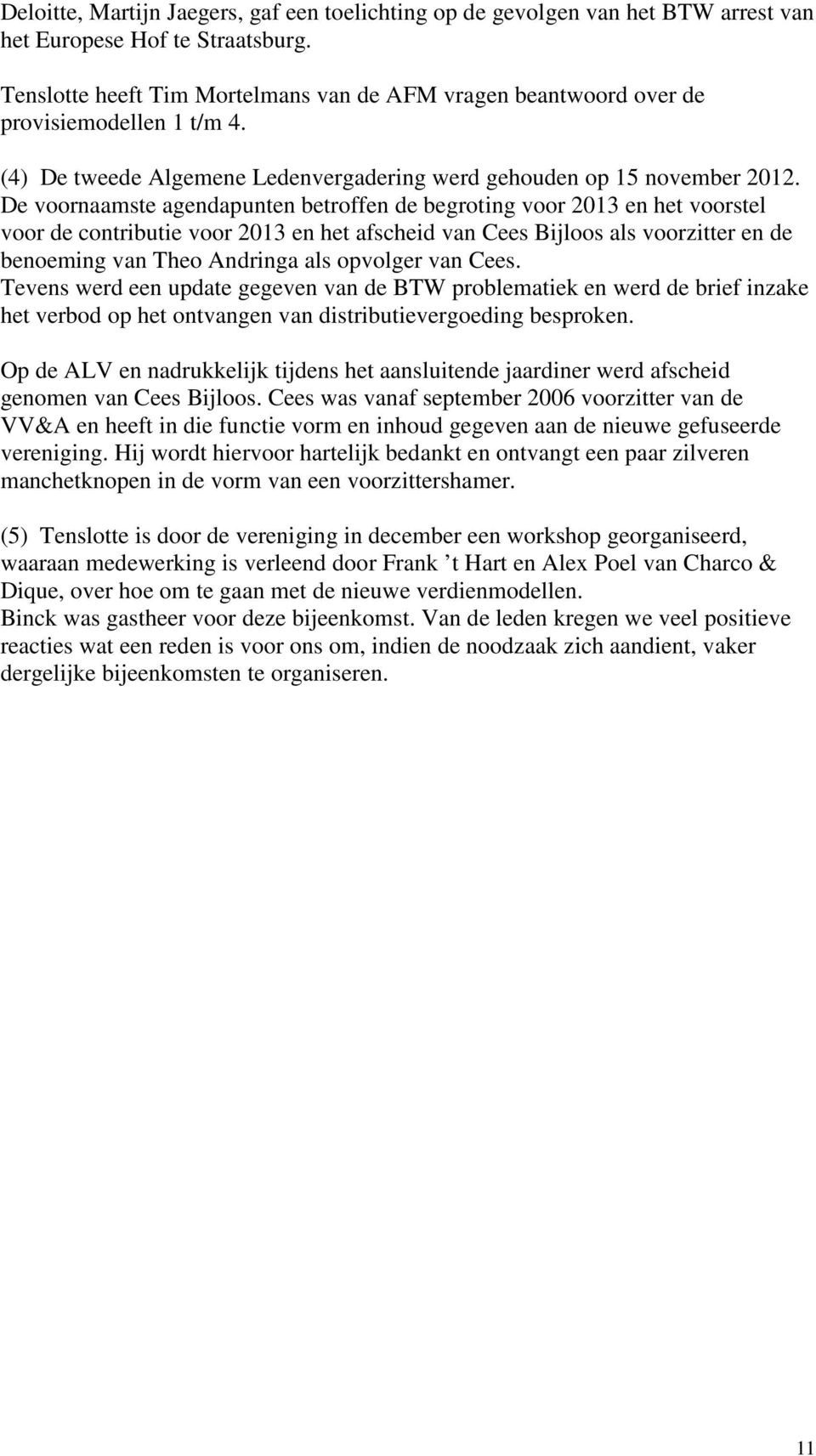 De voornaamste agendapunten betroffen de begroting voor 2013 en het voorstel voor de contributie voor 2013 en het afscheid van Cees Bijloos als voorzitter en de benoeming van Theo Andringa als