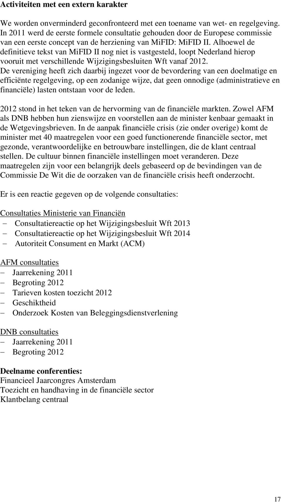 Alhoewel de definitieve tekst van MiFID II nog niet is vastgesteld, loopt Nederland hierop vooruit met verschillende Wijzigingsbesluiten Wft vanaf 2012.