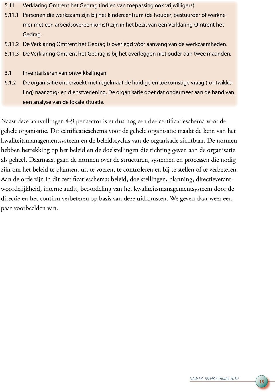 1 Inventariseren van ontwikkelingen 6.1.2 De organisatie onderzoekt met regelmaat de huidige en toekomstige vraag (-ontwikkeling) naar zorg- en dienstverlening.