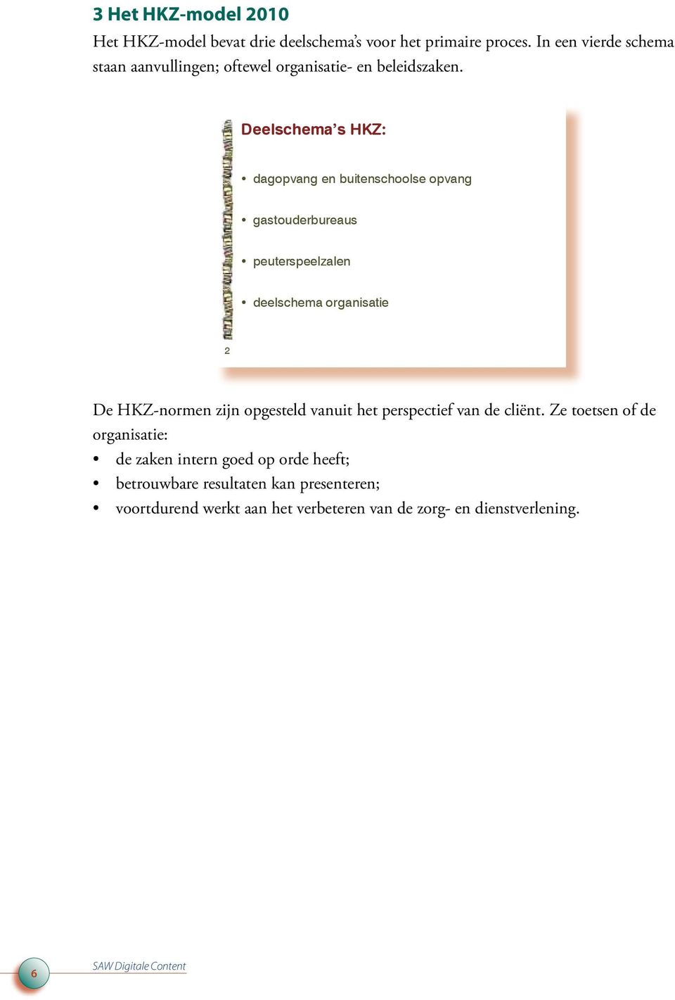 Deelschema s HKZ: dagopvang en buitenschoolse opvang gastouderbureaus peuterspeelzalen deelschema organisatie 2 De HKZ-normen zijn