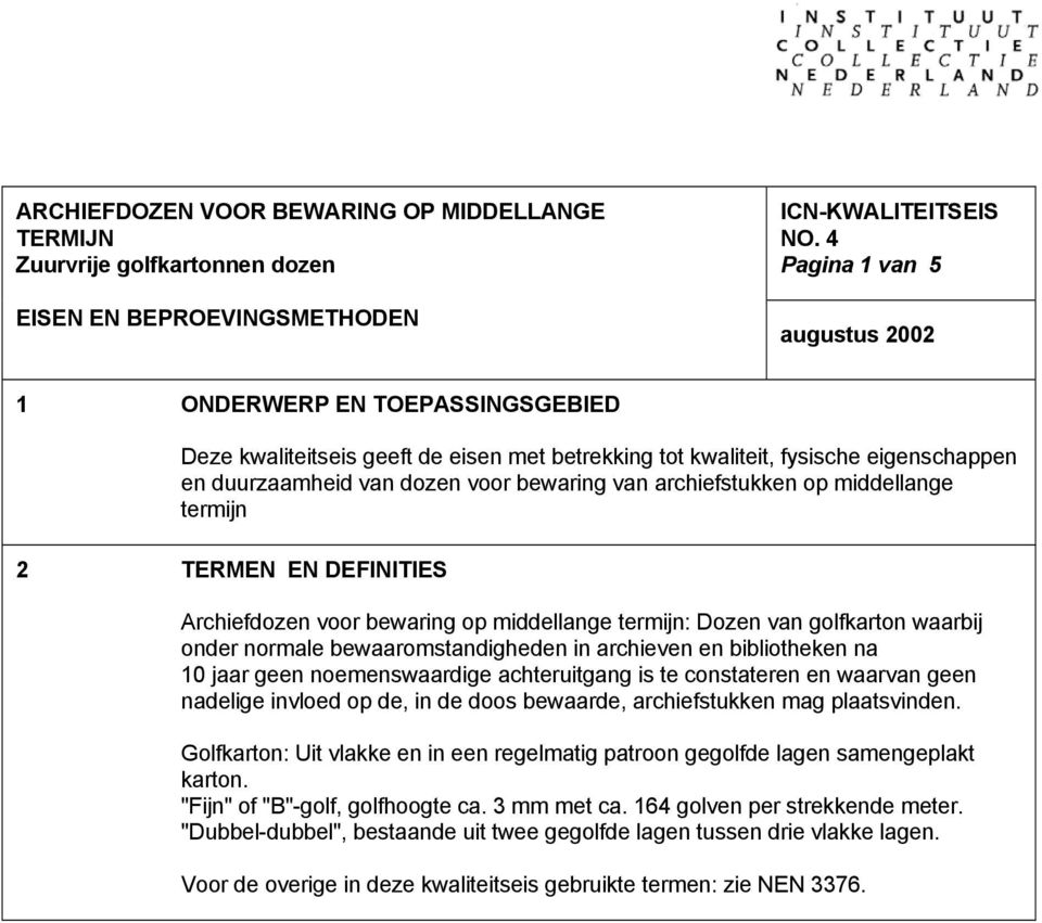 archiefstukken op middellange termijn 2 TERMEN EN DEFINITIES Archiefdozen voor bewaring op middellange termijn: Dozen van golfkarton waarbij onder normale bewaaromstandigheden in archieven en