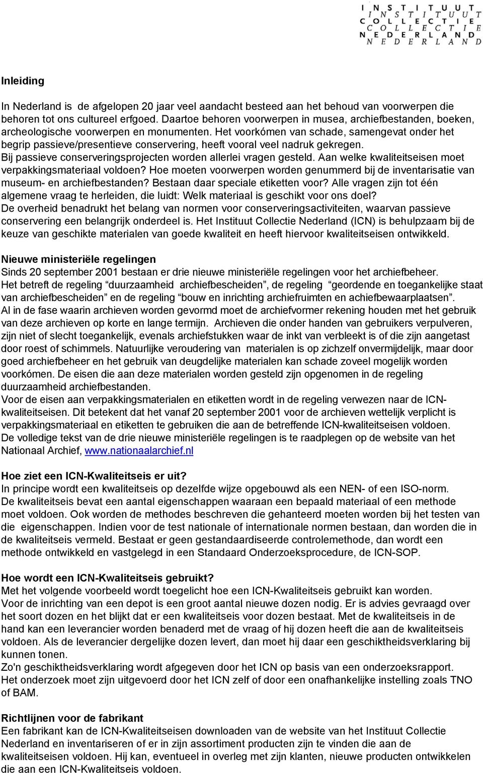 Het voorkómen van schade, samengevat onder het begrip passieve/presentieve conservering, heeft vooral veel nadruk gekregen. Bij passieve conserveringsprojecten worden allerlei vragen gesteld.