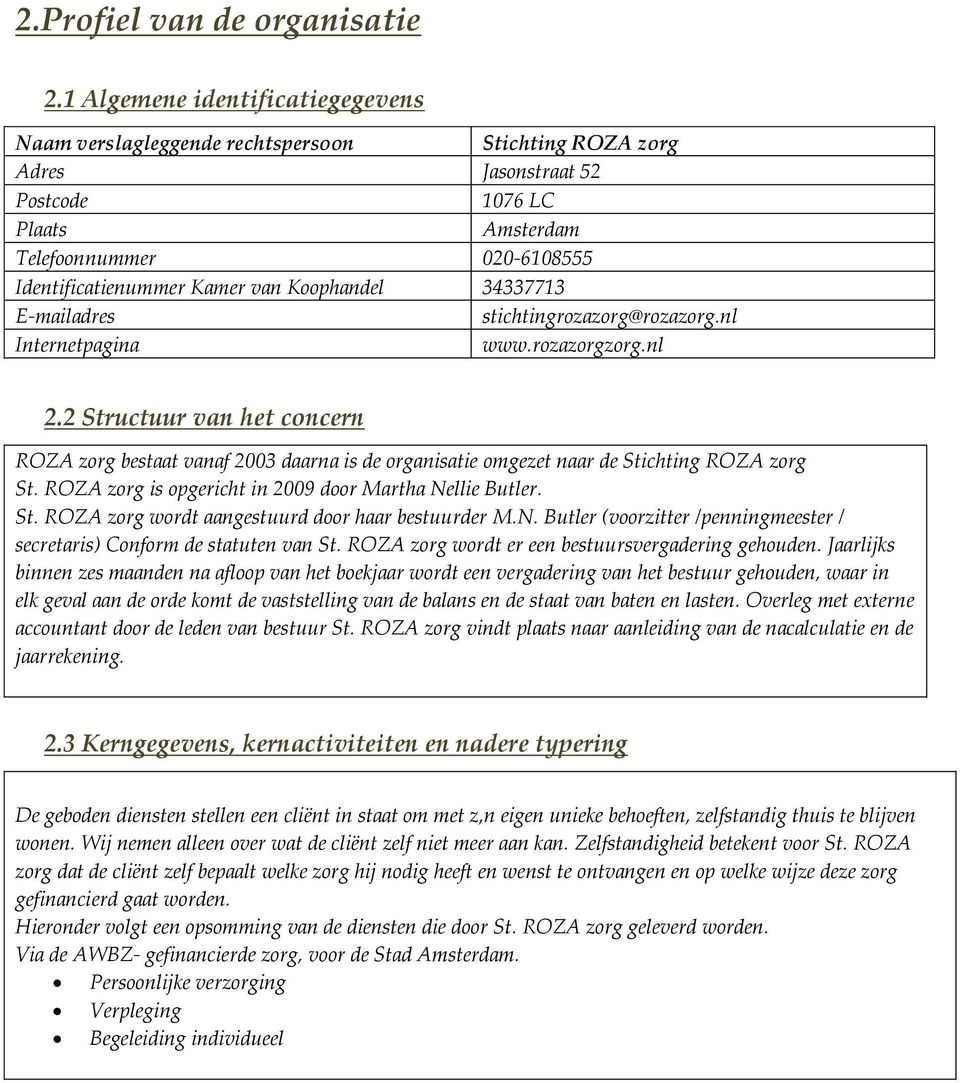 Koophandel 34337713 E-mailadres stichtingrozazorg@rozazorg.nl Internetpagina www.rozazorgzorg.nl 2.