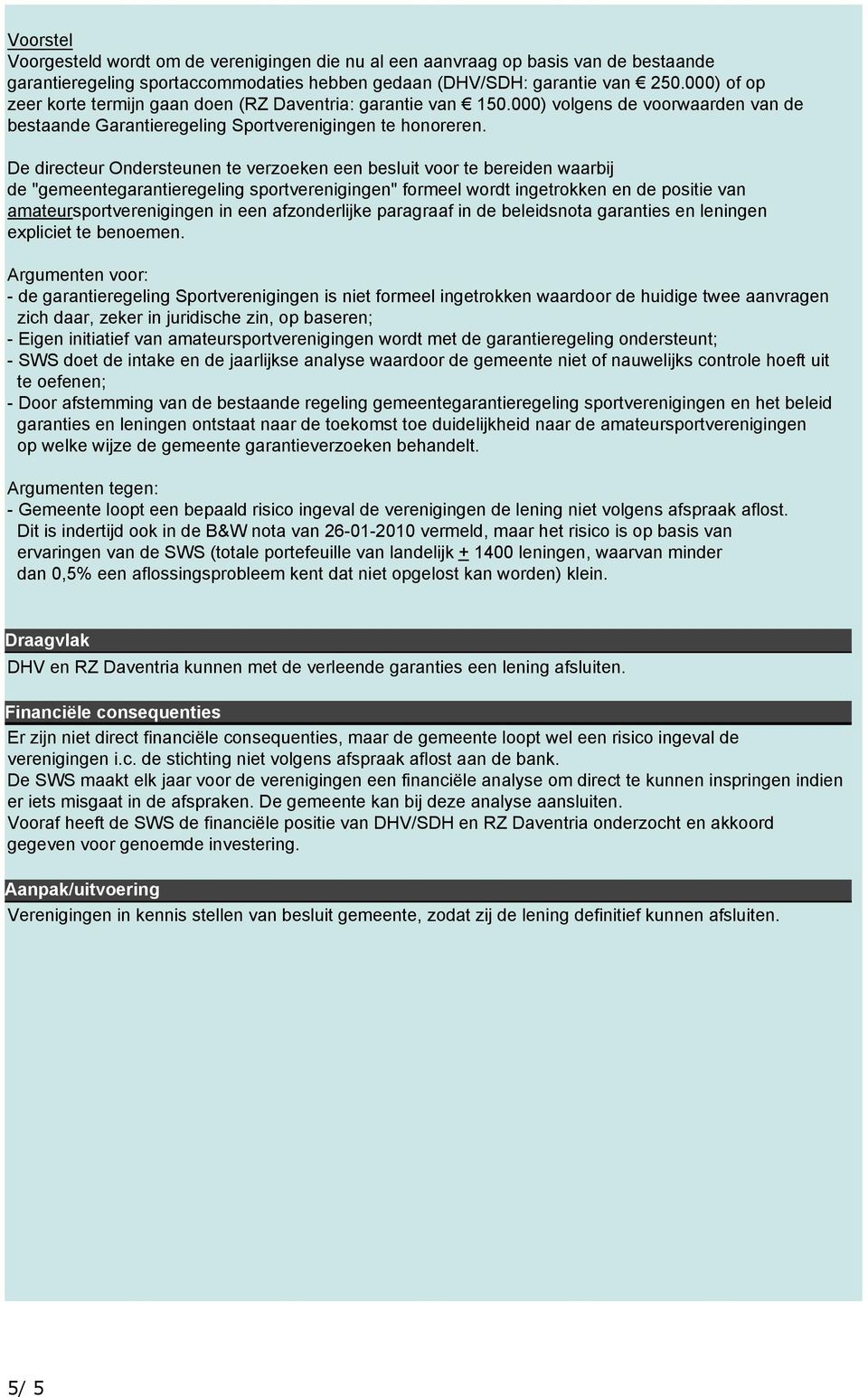 De directeur Ondersteunen te verzoeken een besluit voor te bereiden waarbij de "gemeentegarantieregeling sportverenigingen" formeel wordt ingetrokken en de positie van amateursportverenigingen in een