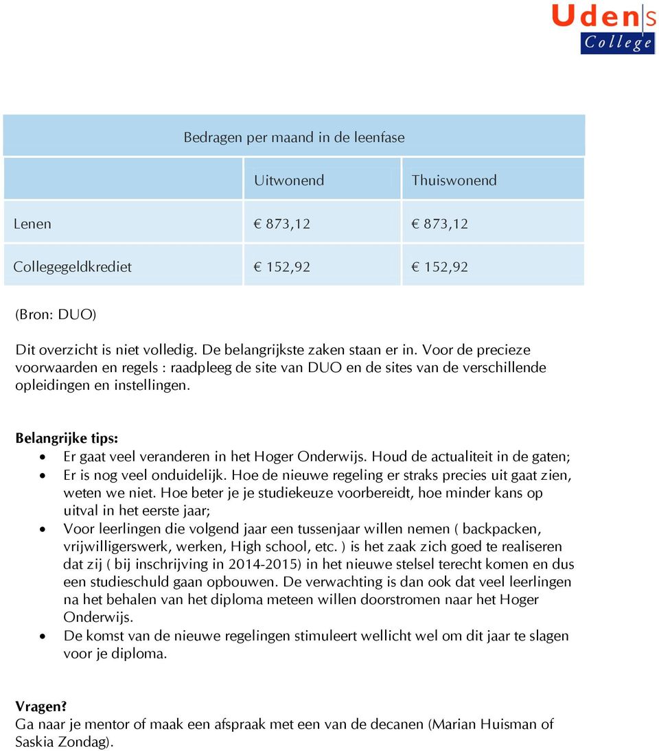 Houd de actualiteit in de gaten; Er is nog veel onduidelijk. Hoe de nieuwe regeling er straks precies uit gaat zien, weten we niet.