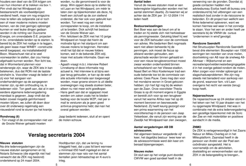 (niet geringe) opbrengst kunnen er veel leuke dingen gedaan worden in de richting van Duurzame Energie, om onrendabele D.E. projecten in bv. onrendabele landen op te starten.