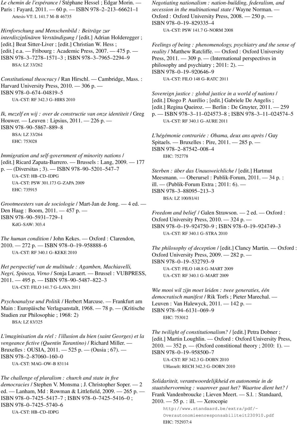 475 p. ISBN 978 3 7278 1571 3 ; ISBN 978 3 7965 2294 9 BSA: LZ 33/262 Constitutional theocracy / Ran Hirschl. Cambridge, Mass. : Harvard University Press, 2010. 306 p.