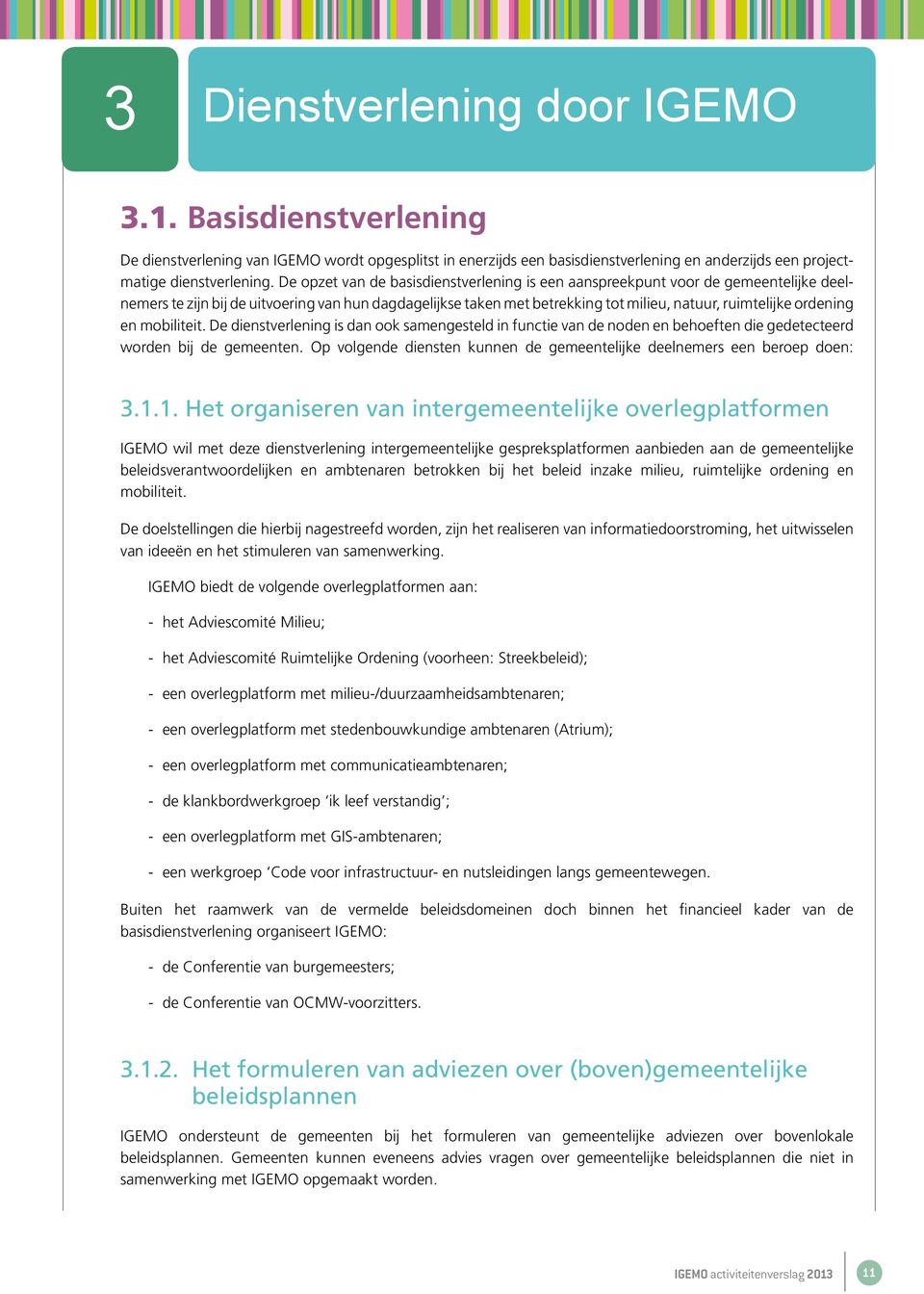 ordening en mobiliteit. De dienstverlening is dan ook samengesteld in functie van de noden en behoeften die gedetecteerd worden bij de gemeenten.