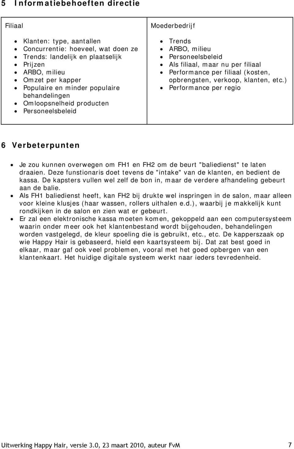 klanten, etc.) Performance per regio 6 Verbeterpunten Je zou kunnen overwegen om FH1 en FH2 om de beurt "baliedienst" te laten draaien.