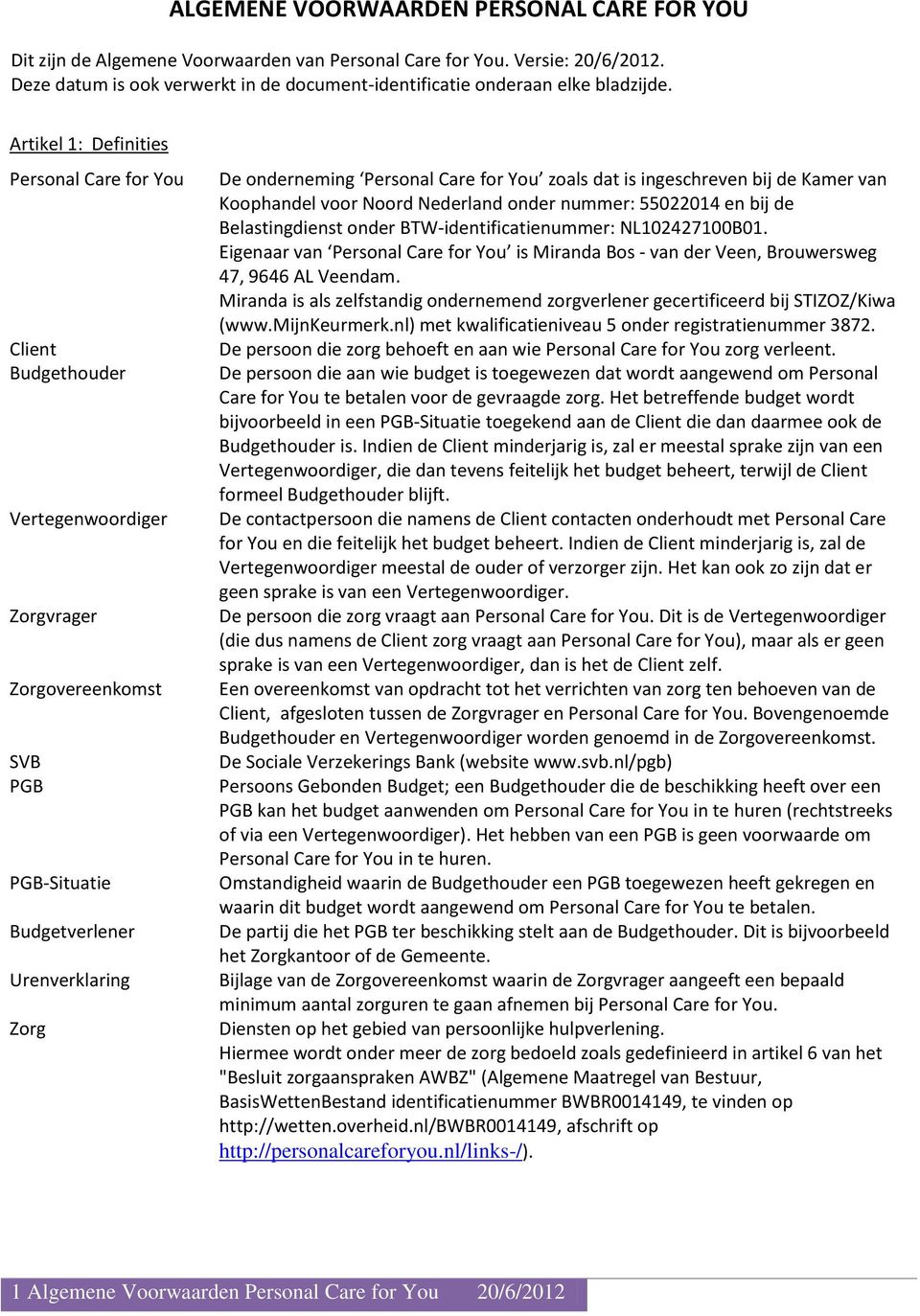 Artikel 1: Definities Personal Care for You Client Budgethouder Vertegenwoordiger Zorgvrager Zorgovereenkomst SVB PGB PGB-Situatie Budgetverlener Urenverklaring Zorg De onderneming Personal Care for