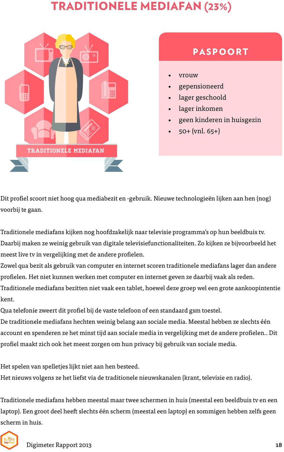 Traditionele mediafans kijken nog hoofdzakelijk naar televisie programma s op hun beeldbuis tv. Daarbij maken ze weinig gebruik van digitale televisiefunctionaliteiten.