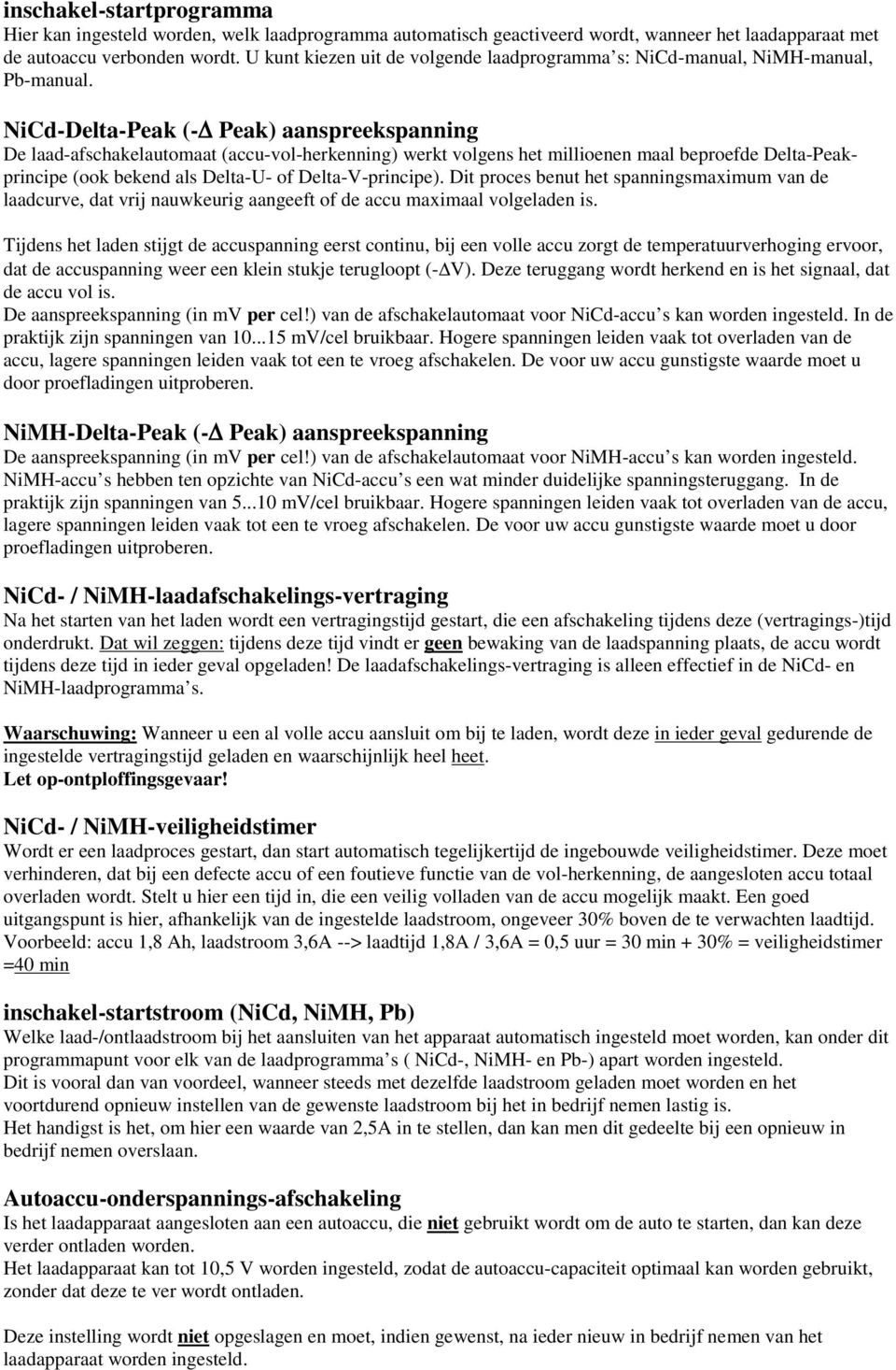 NiCd-Delta-Peak (- Peak) aanspreekspanning De laad-afschakelautomaat (accu-vol-herkenning) werkt volgens het millioenen maal beproefde Delta-Peakprincipe (ook bekend als Delta-U- of Delta-V-principe).